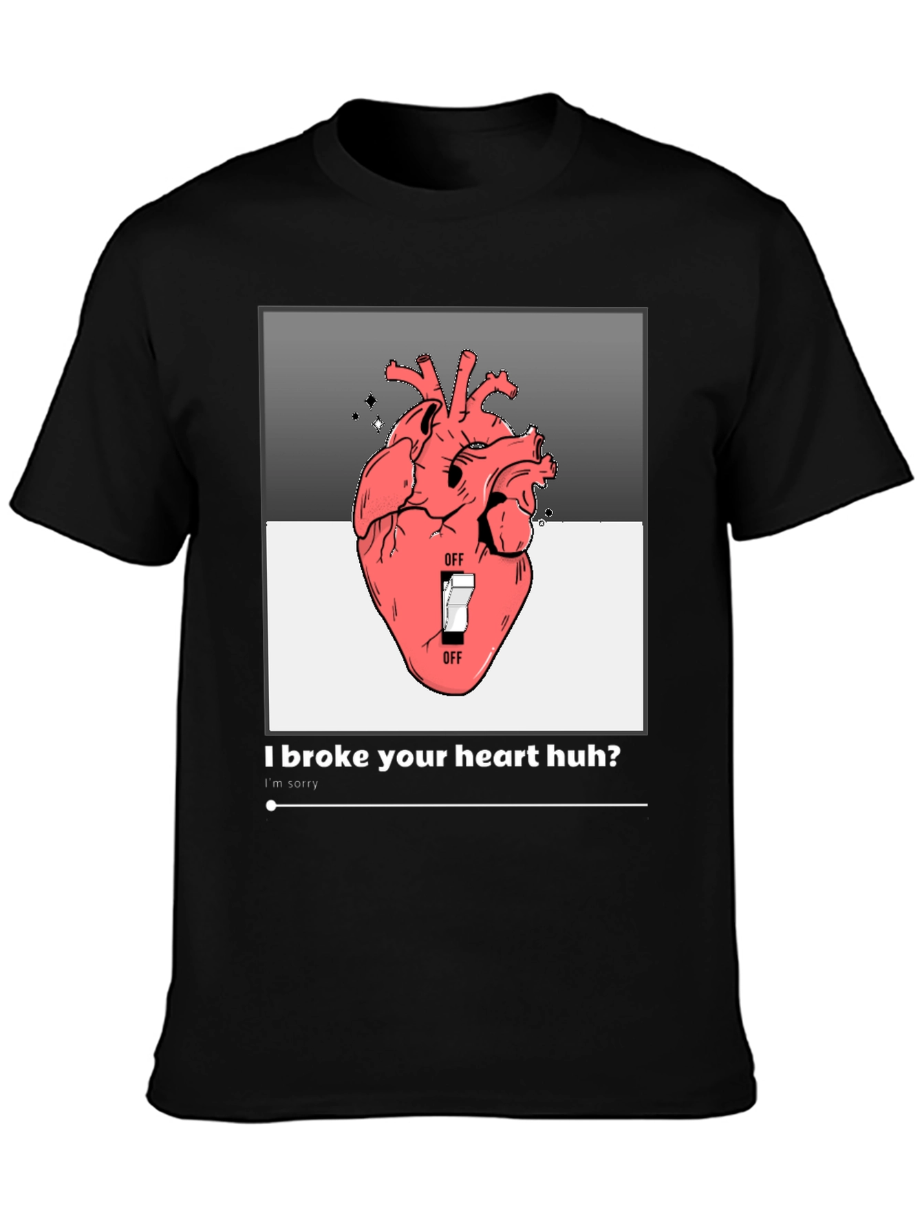 I Broke Your Heart Huh? T-Shirt