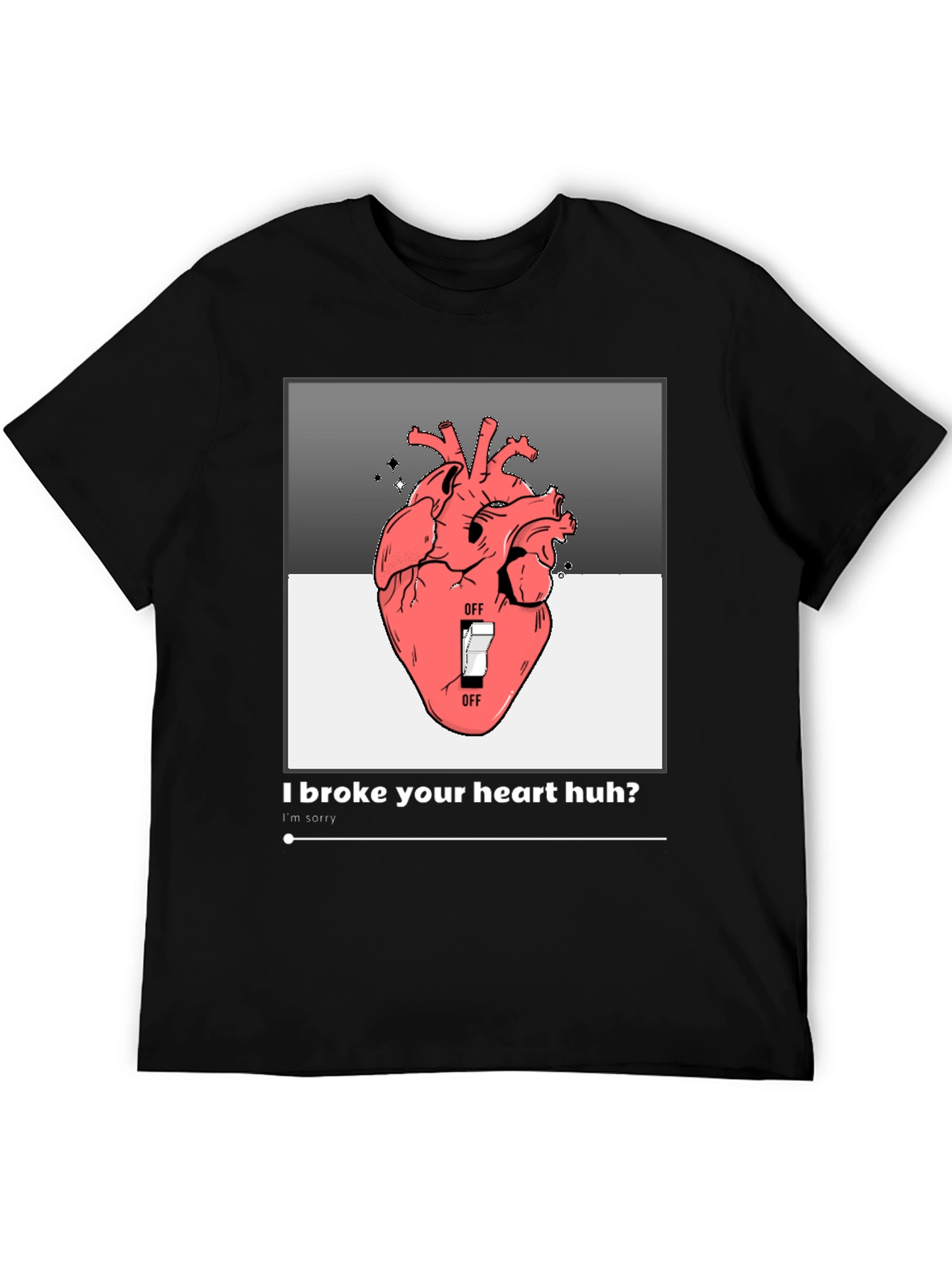 I Broke Your Heart Huh? T-Shirt