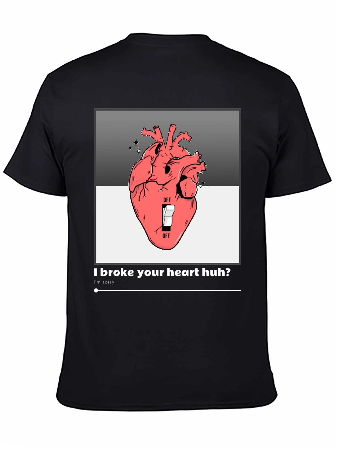 I Broke Your Heart Huh? T-Shirt