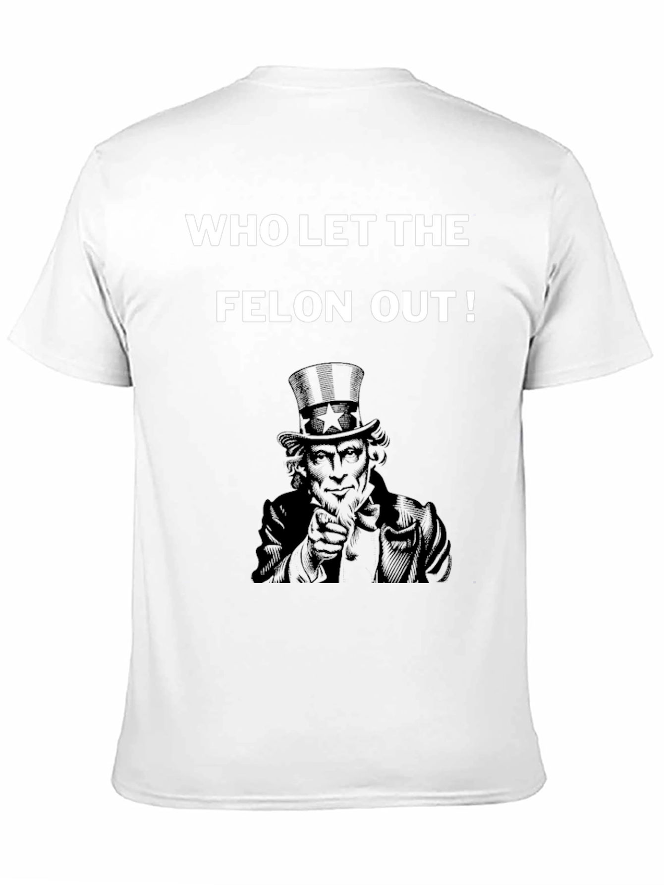 Who Let the Felon Out T-Shirt Uncle Sam
