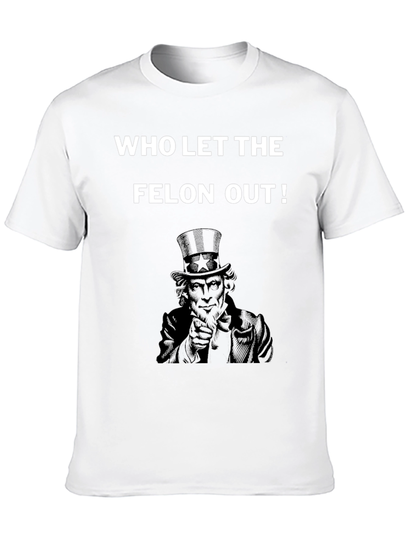 Who Let the Felon Out T-Shirt Uncle Sam