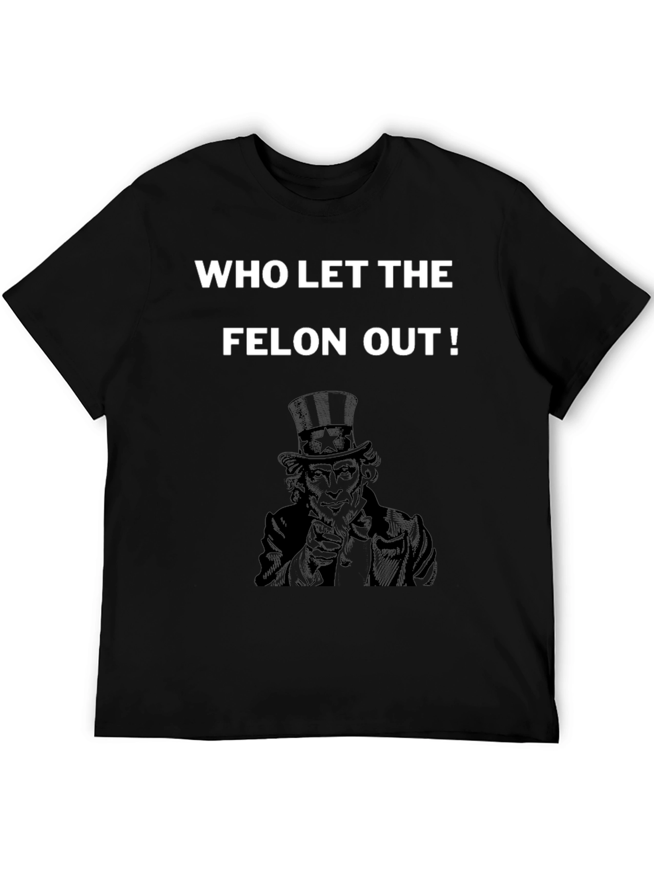 Who Let the Felon Out T-Shirt Uncle Sam