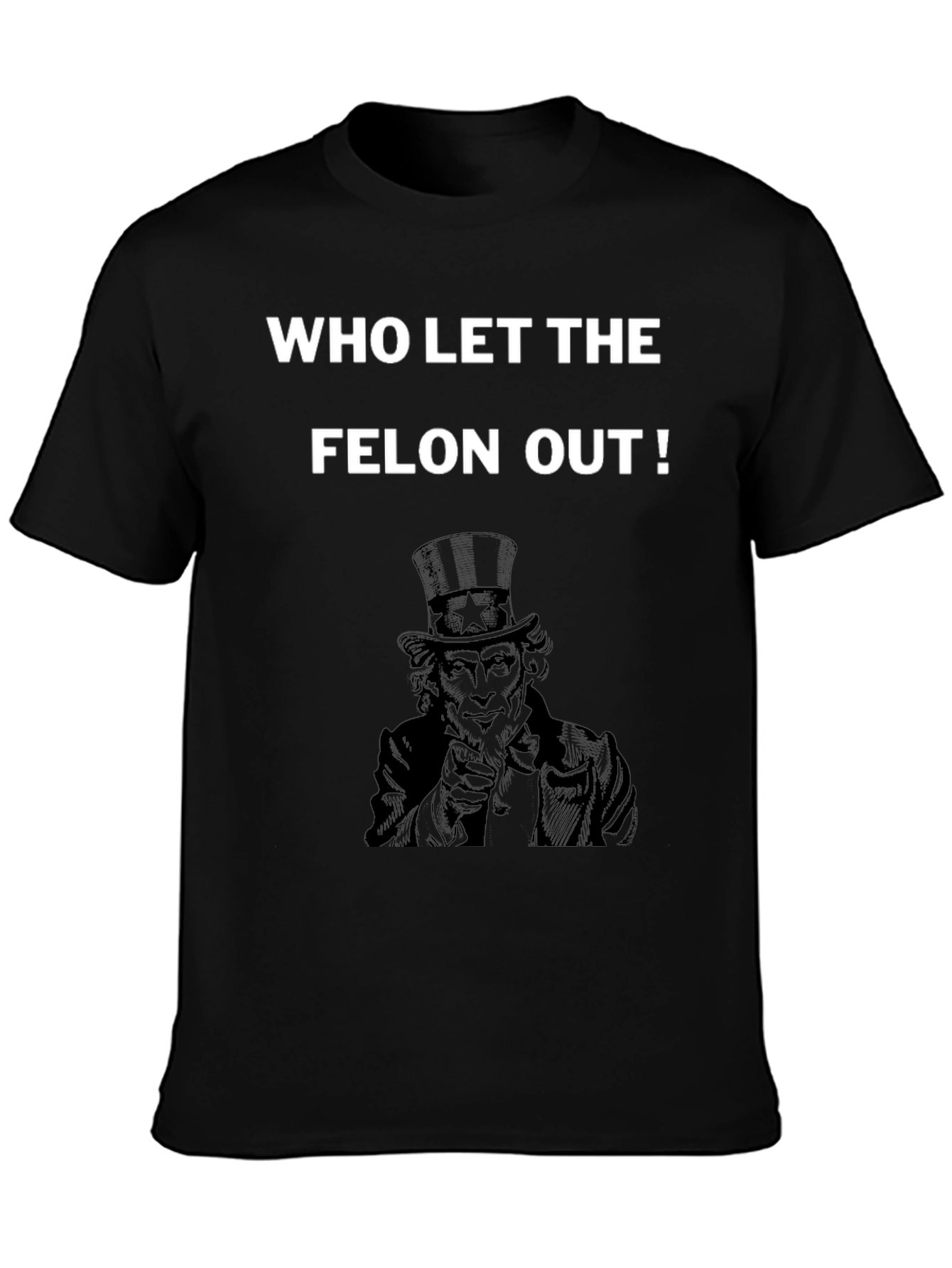 Who Let the Felon Out T-Shirt Uncle Sam