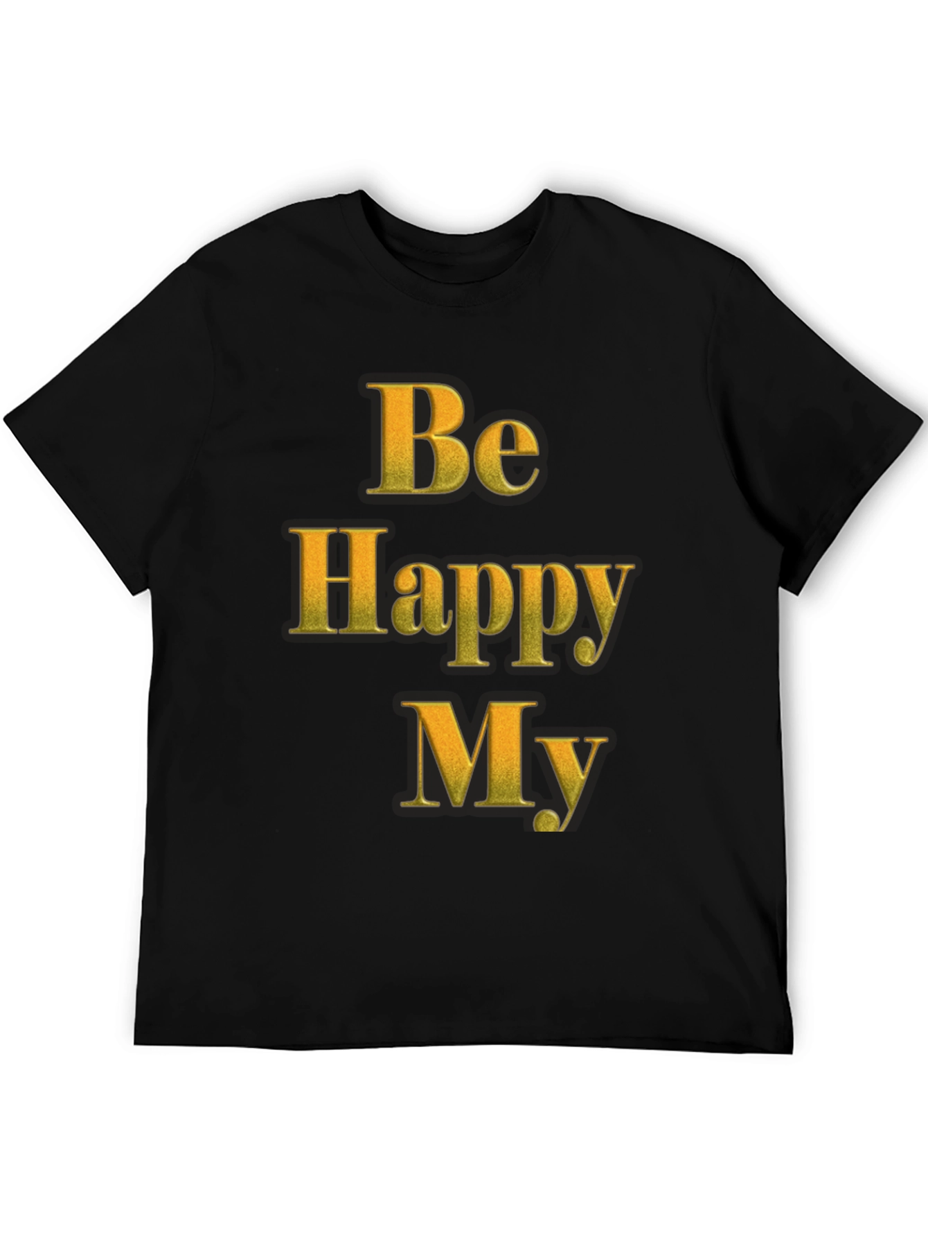Be Happy My T-Shirt - Positive Message Tee
