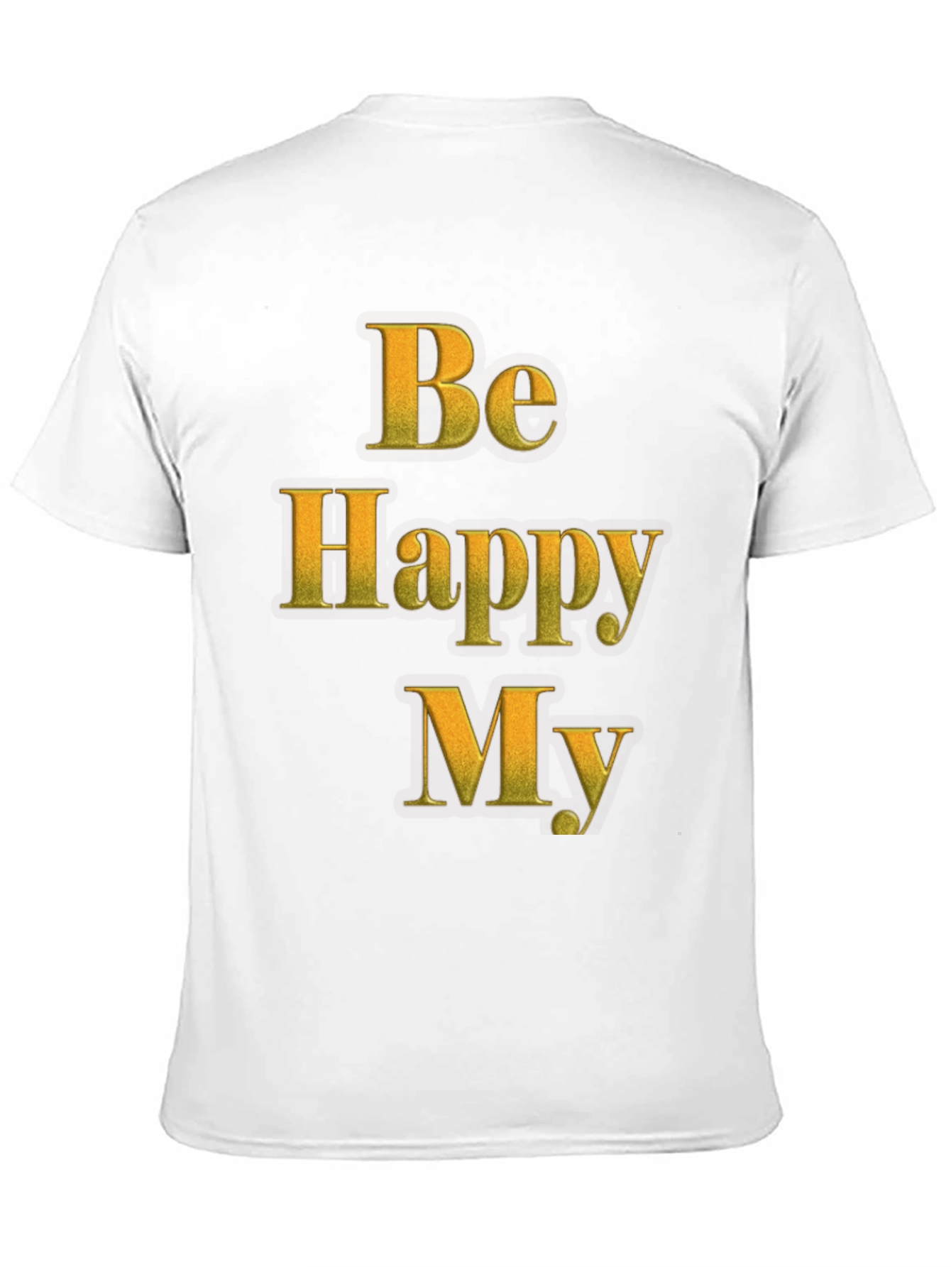 Be Happy My T-Shirt - Positive Message Tee