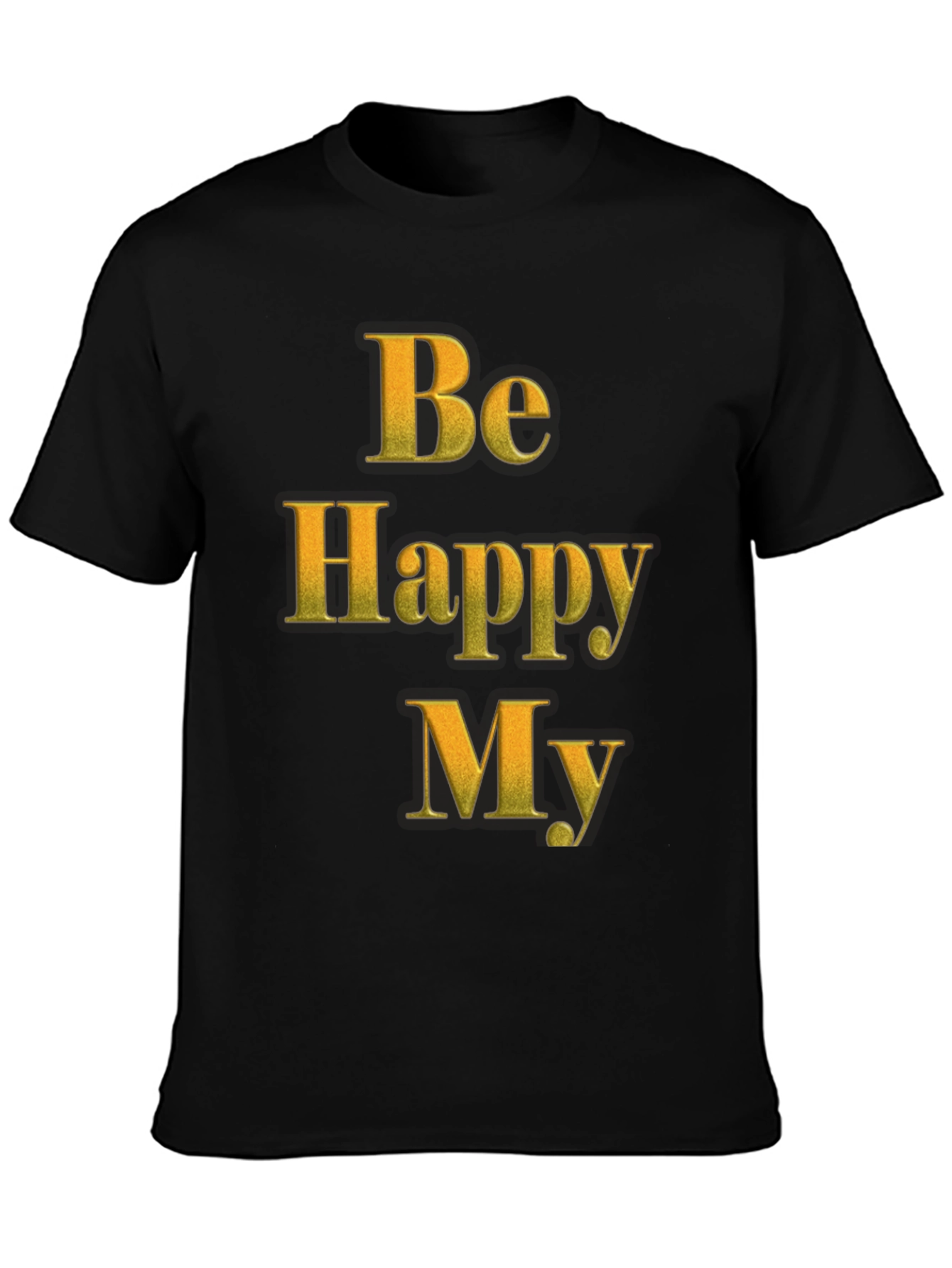 Be Happy My T-Shirt - Positive Message Tee