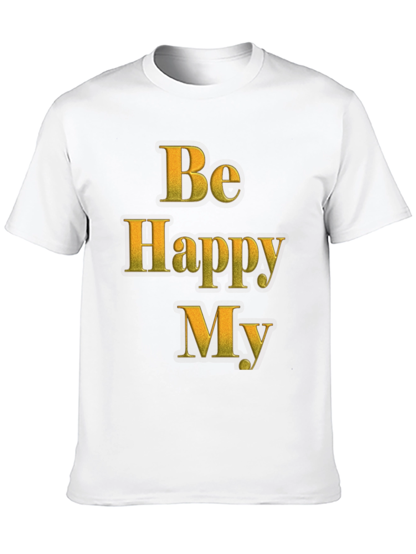 Be Happy My T-Shirt - Positive Message Tee