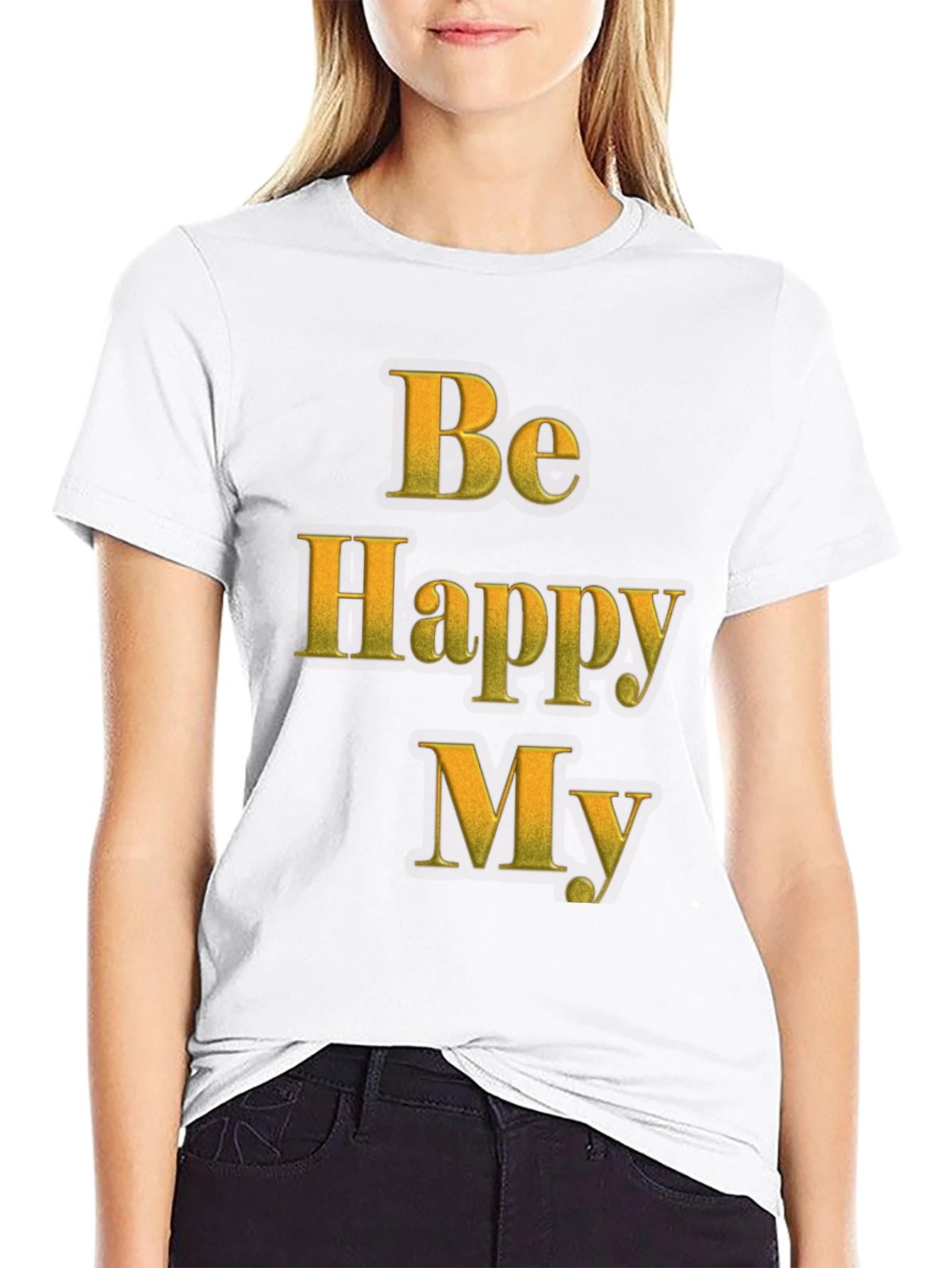 Be Happy My T-Shirt - Positive Message Tee