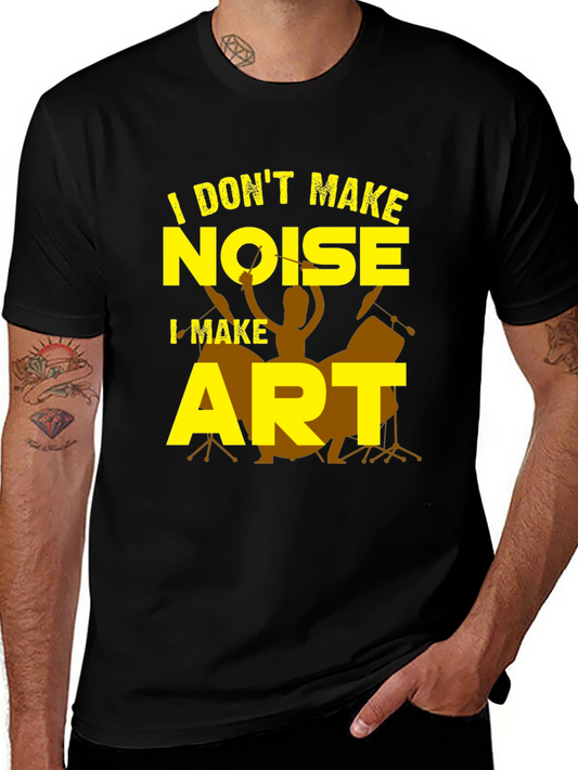 I Dont Make Noise I Make Art T-Shirt