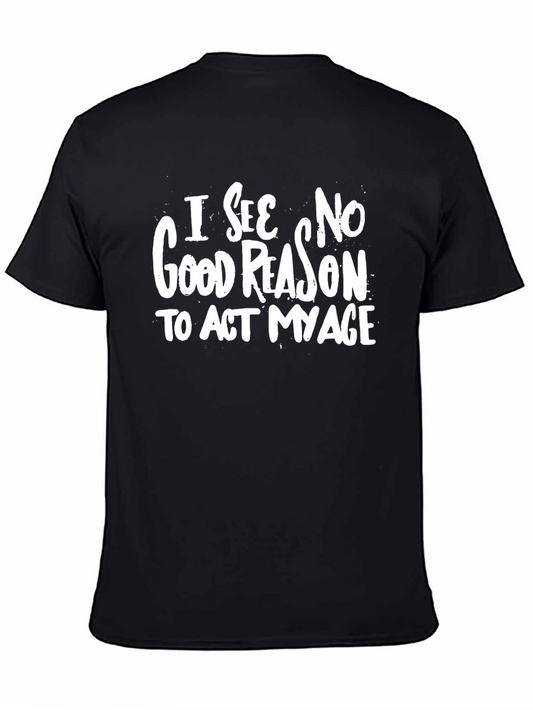 I See No Good Reason To Act My Age Graphic T-Shirt