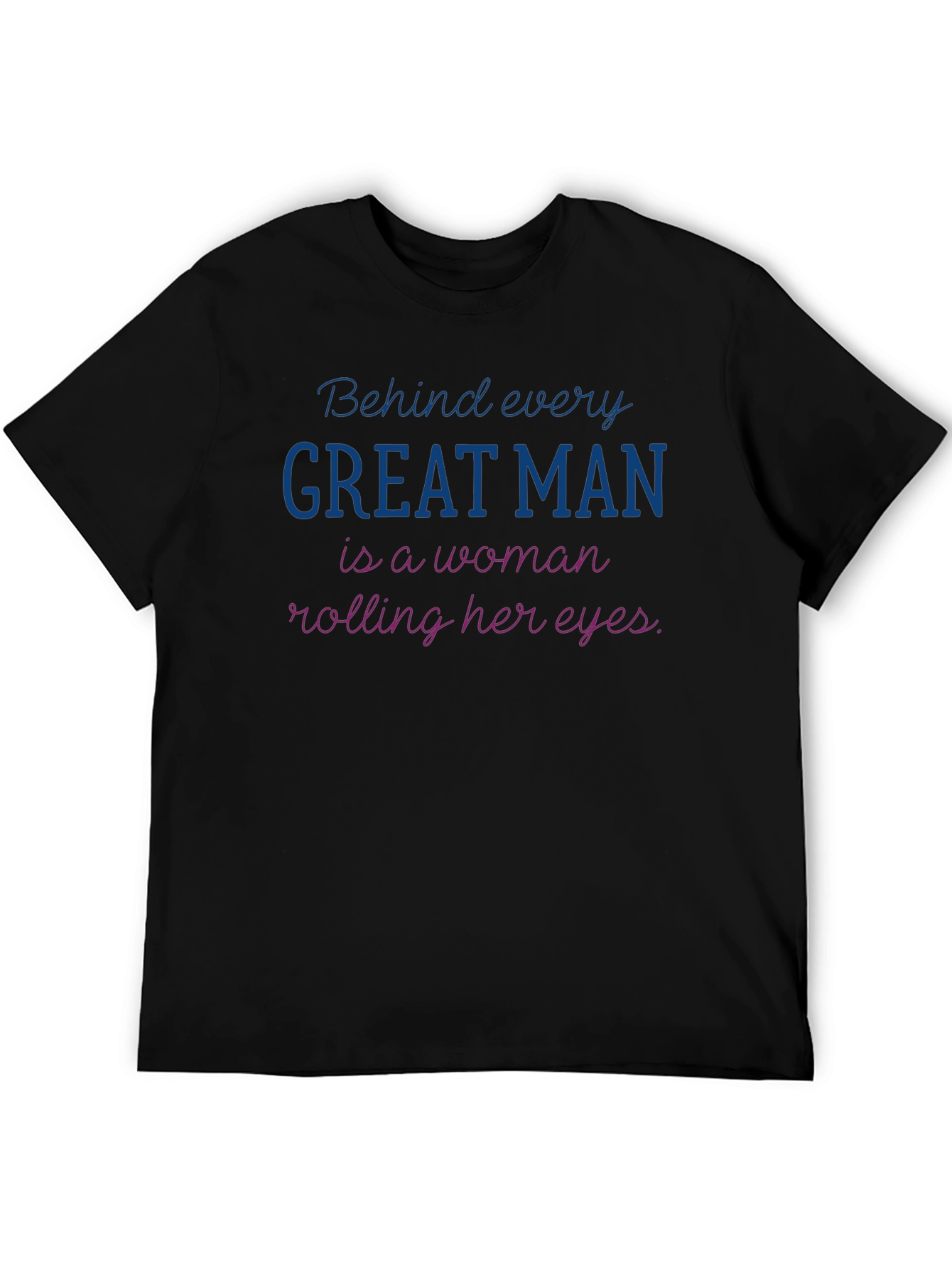 Funny Behind Every Great Man T-Shirt