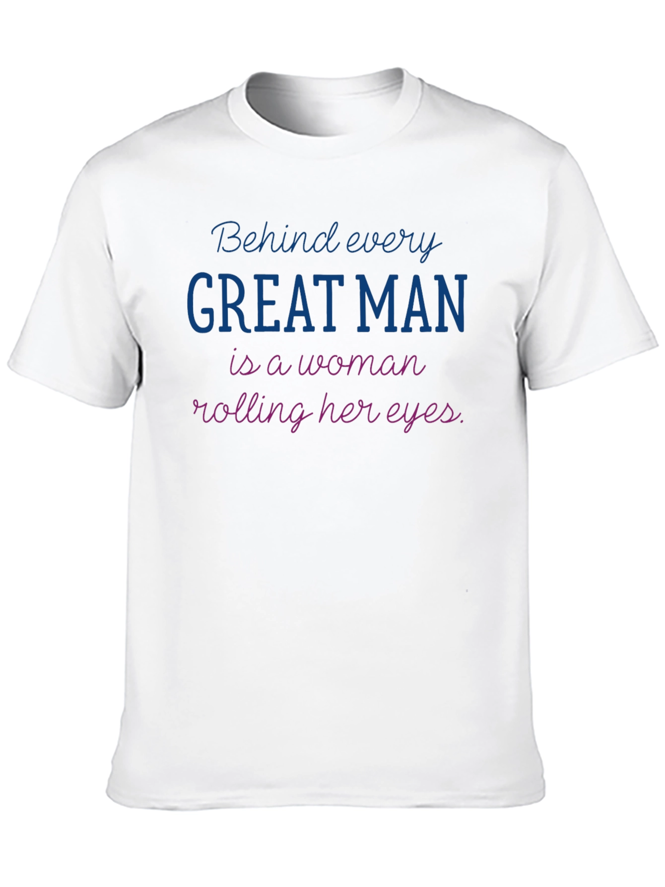 Funny Behind Every Great Man T-Shirt