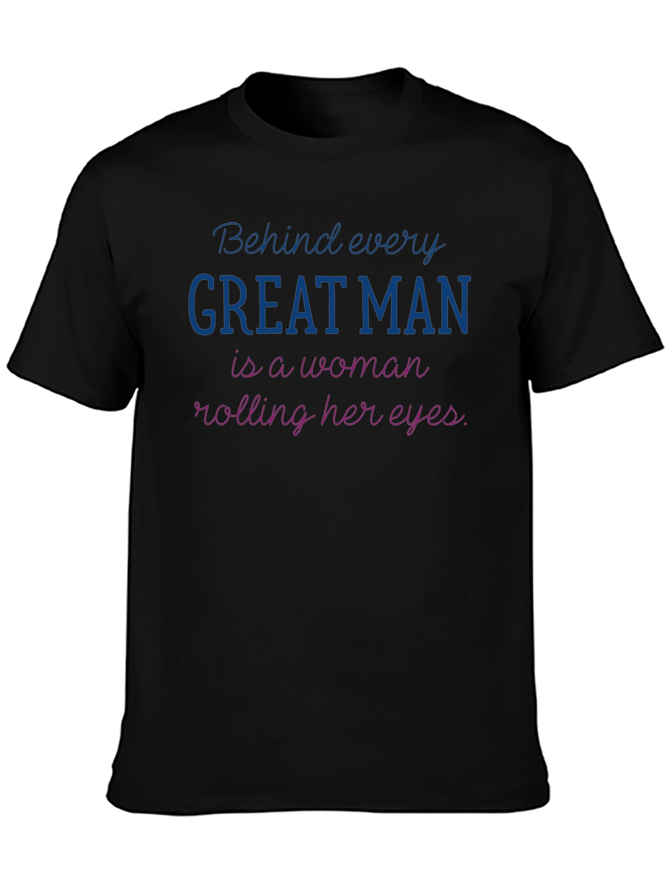 Funny Behind Every Great Man T-Shirt