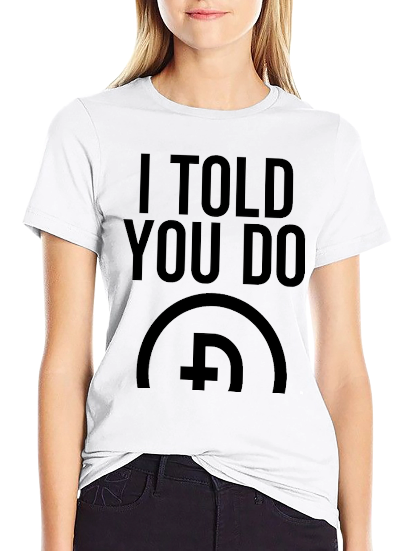 I Told You Do T-Shirt - Bold Graphic Print