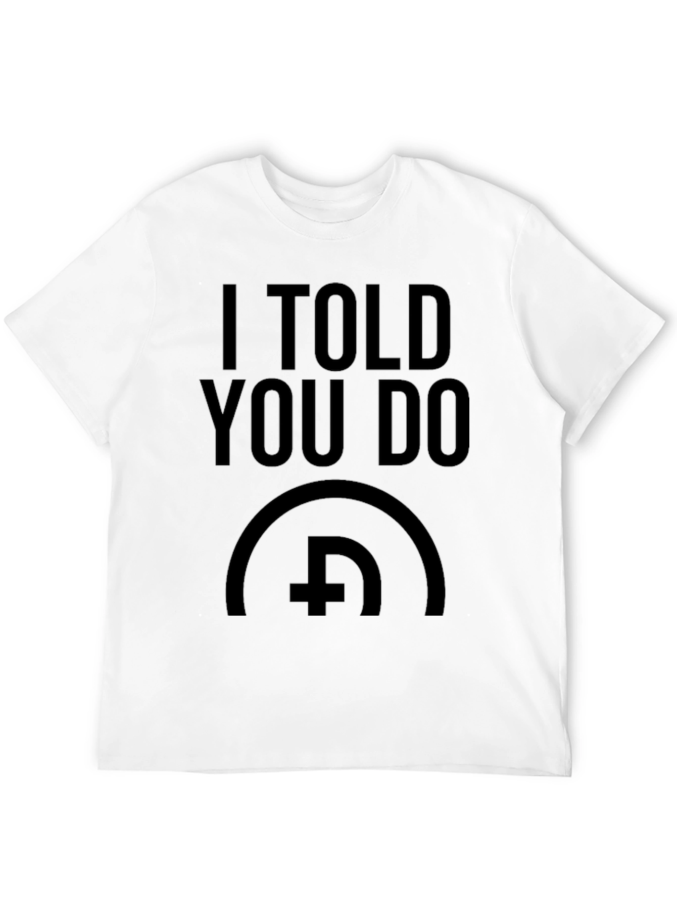 I Told You Do T-Shirt - Bold Graphic Print