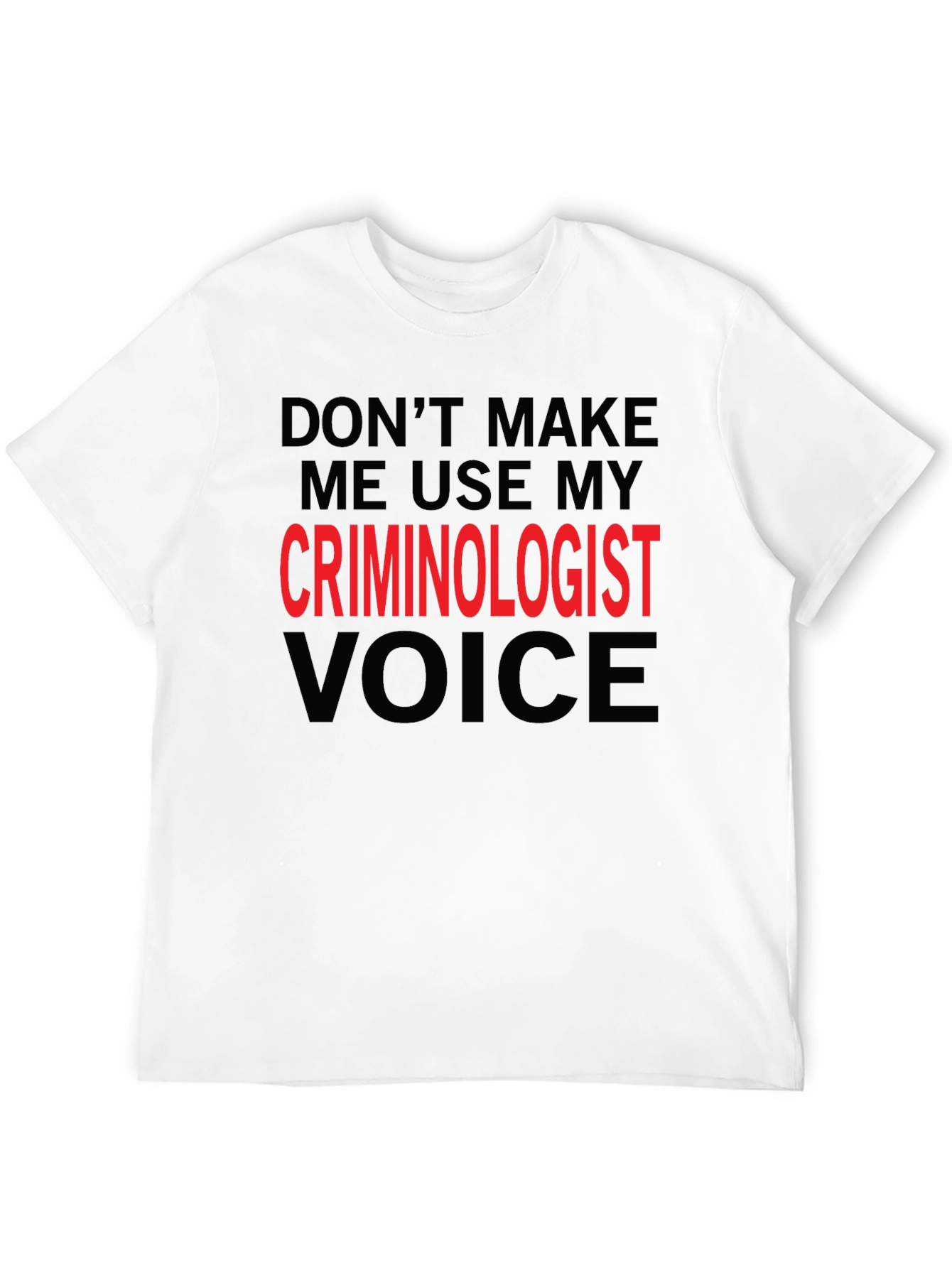 Criminologist Voice T-Shirt - Funny Sarcastic Tee