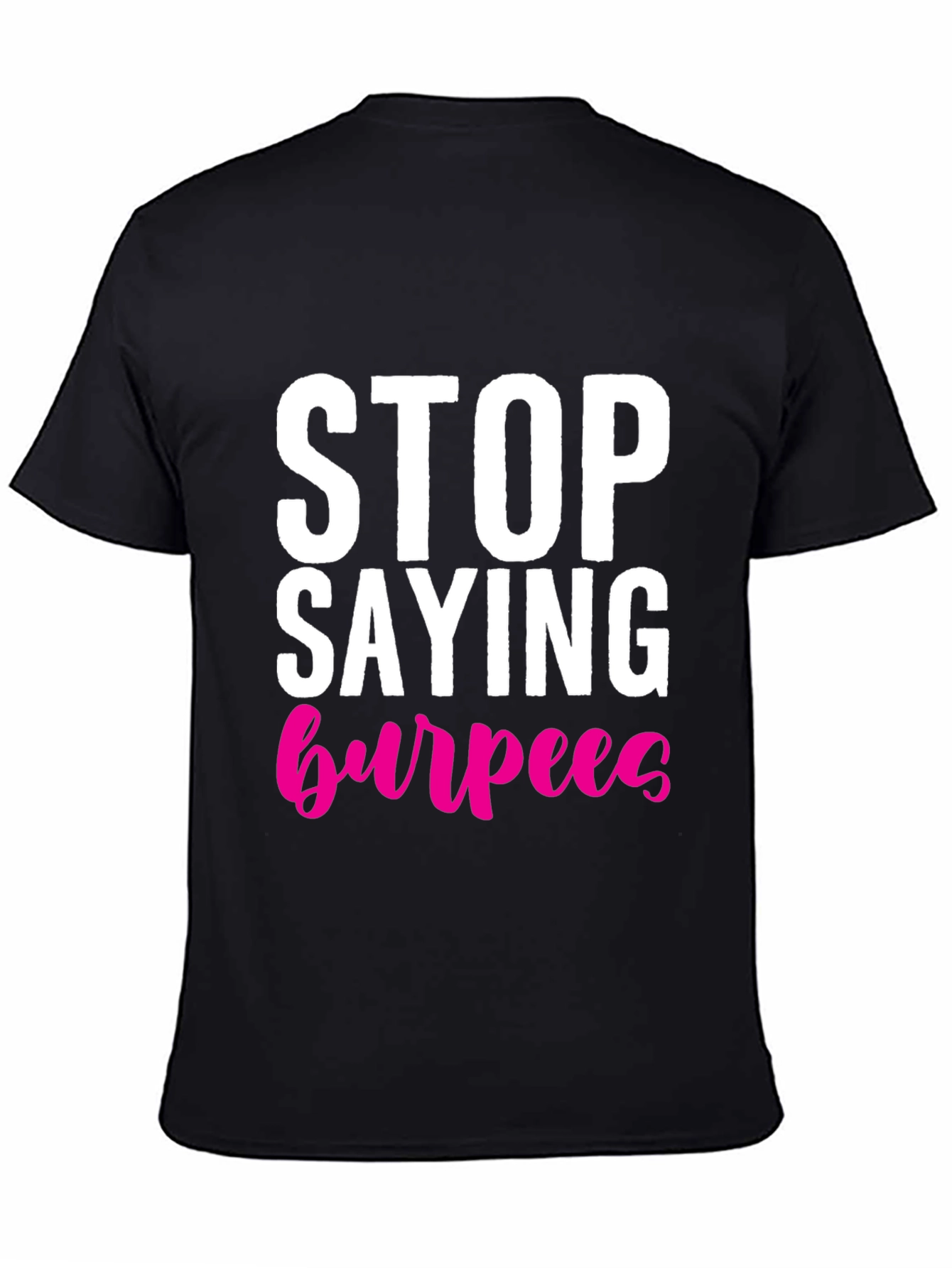 Stop Saying Burpees T-Shirt - Fitness Workout Tee