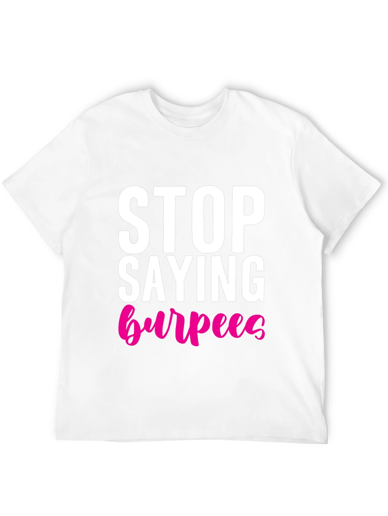 Stop Saying Burpees T-Shirt - Fitness Workout Tee