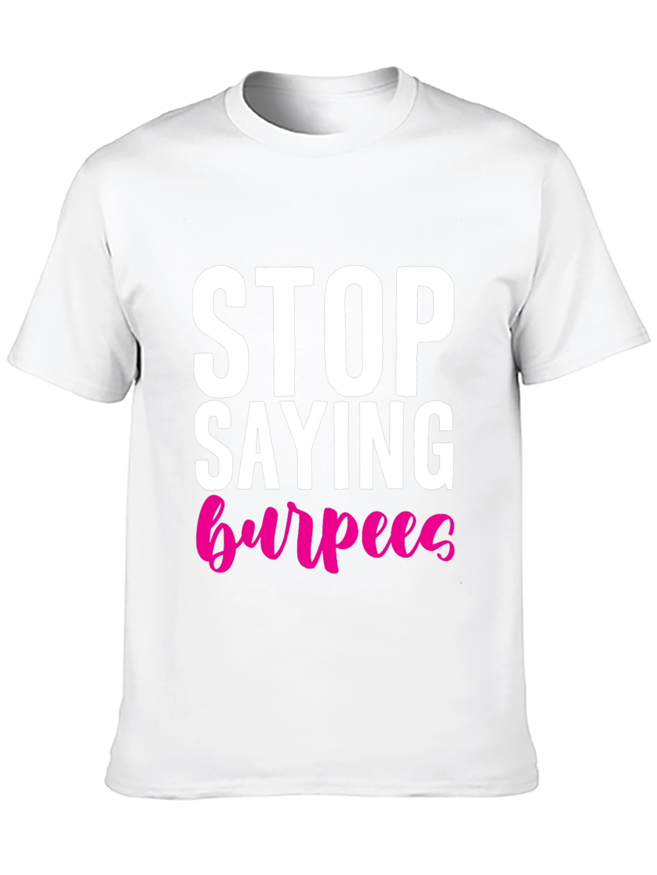 Stop Saying Burpees T-Shirt - Fitness Workout Tee