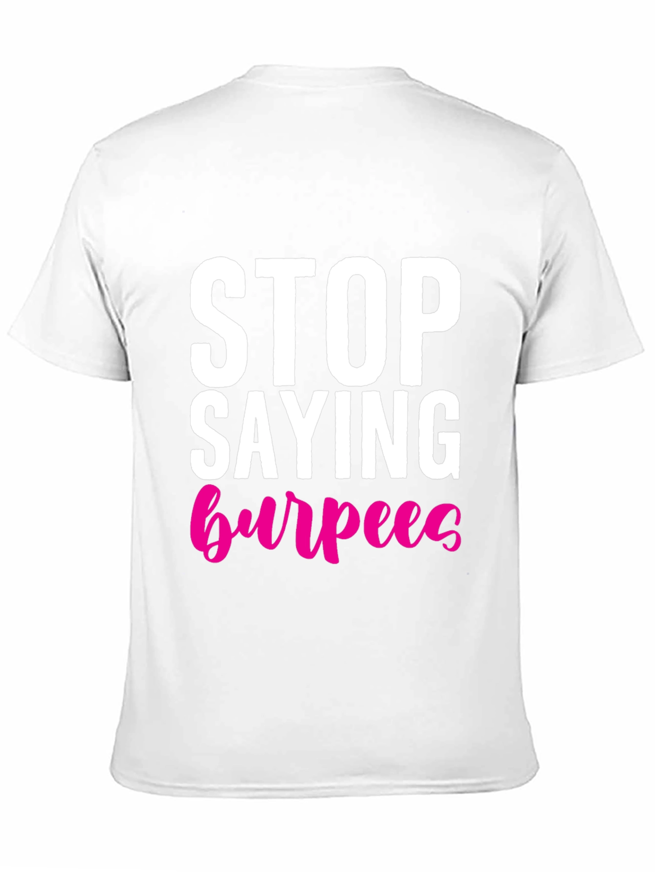 Stop Saying Burpees T-Shirt - Fitness Workout Tee