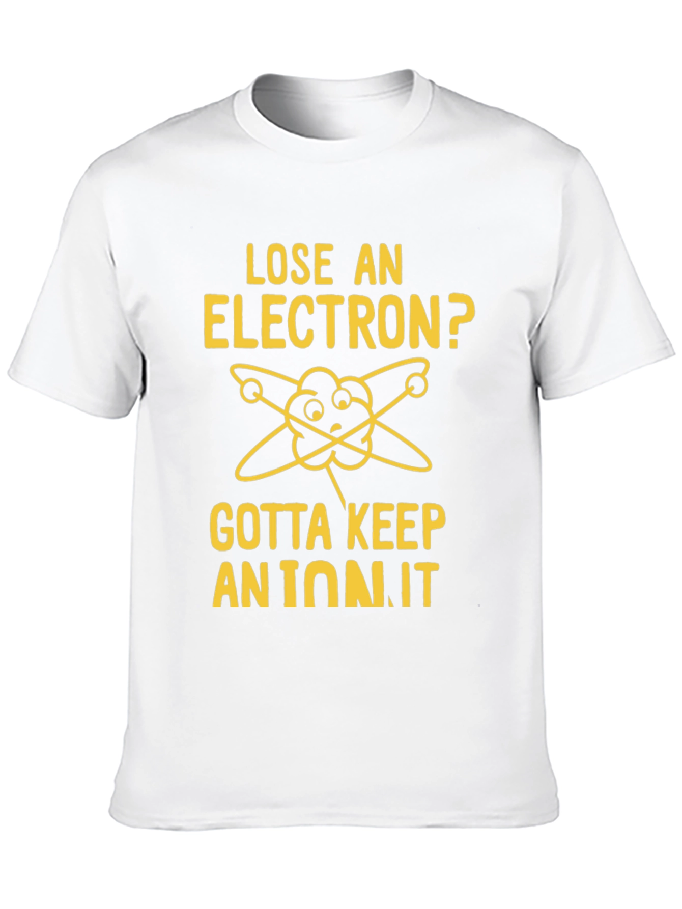 Lose an Electron? Gotta Keep an Ion It T-Shirt
