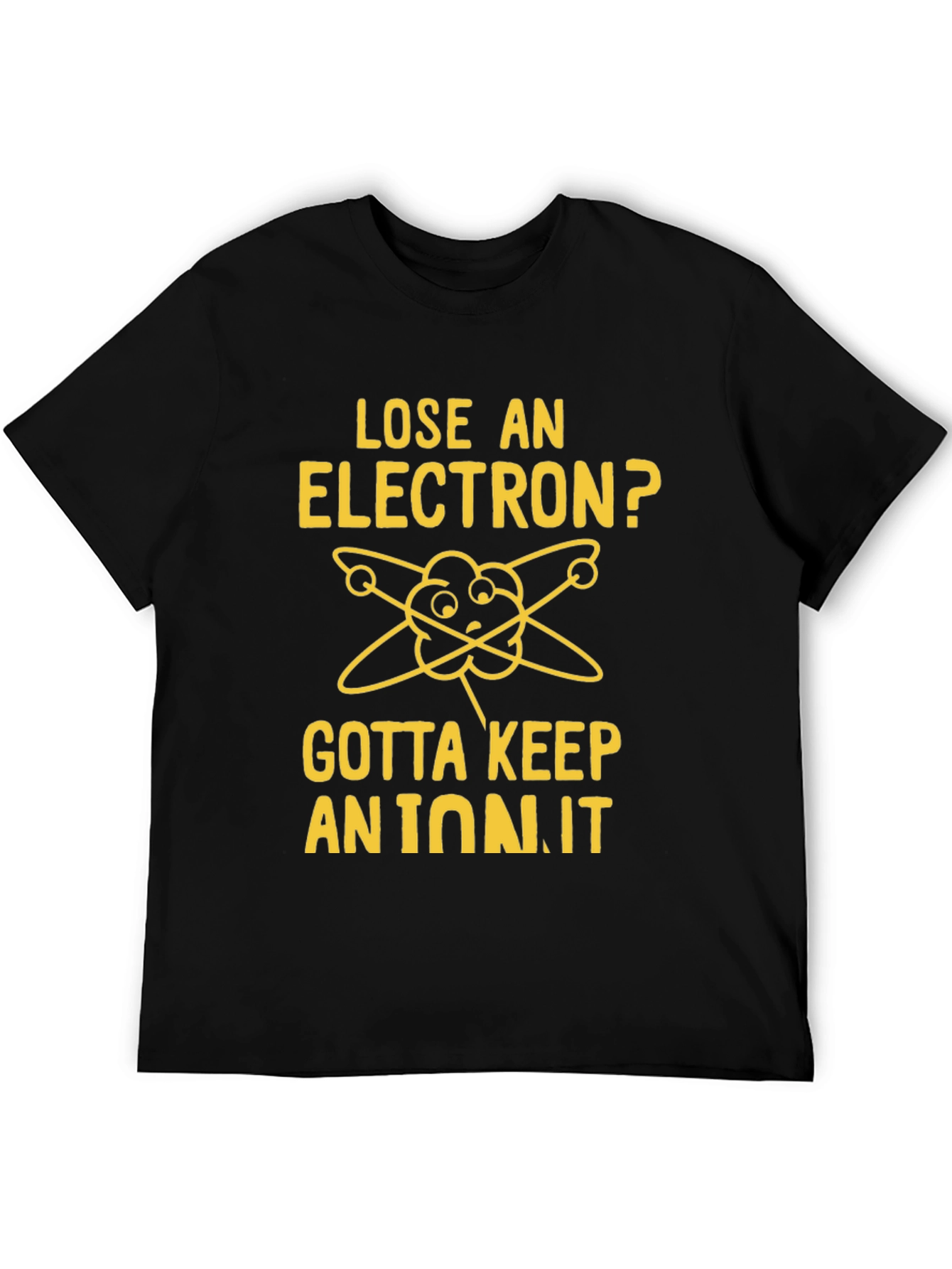 Lose an Electron? Gotta Keep an Ion It T-Shirt