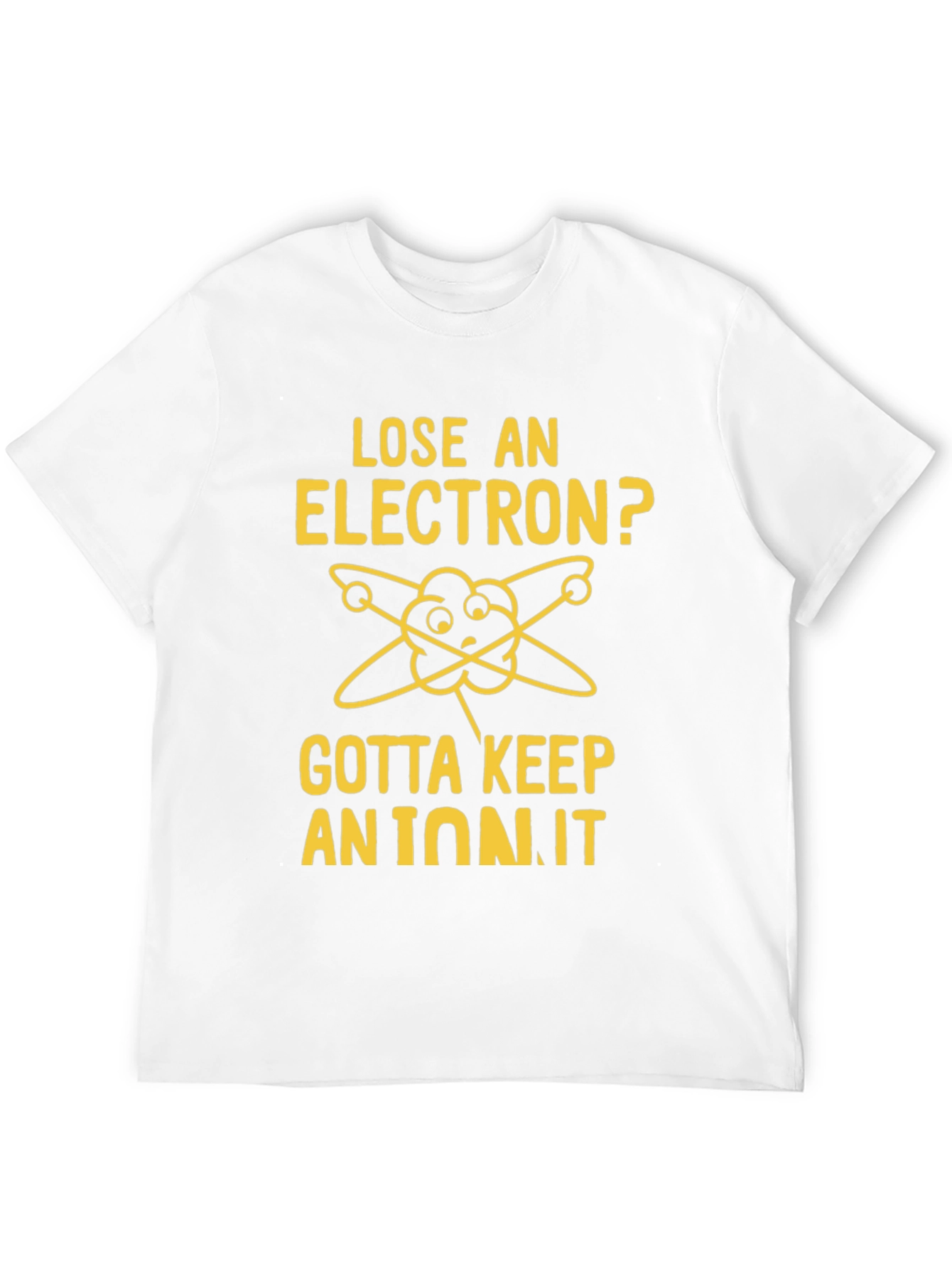 Lose an Electron? Gotta Keep an Ion It T-Shirt