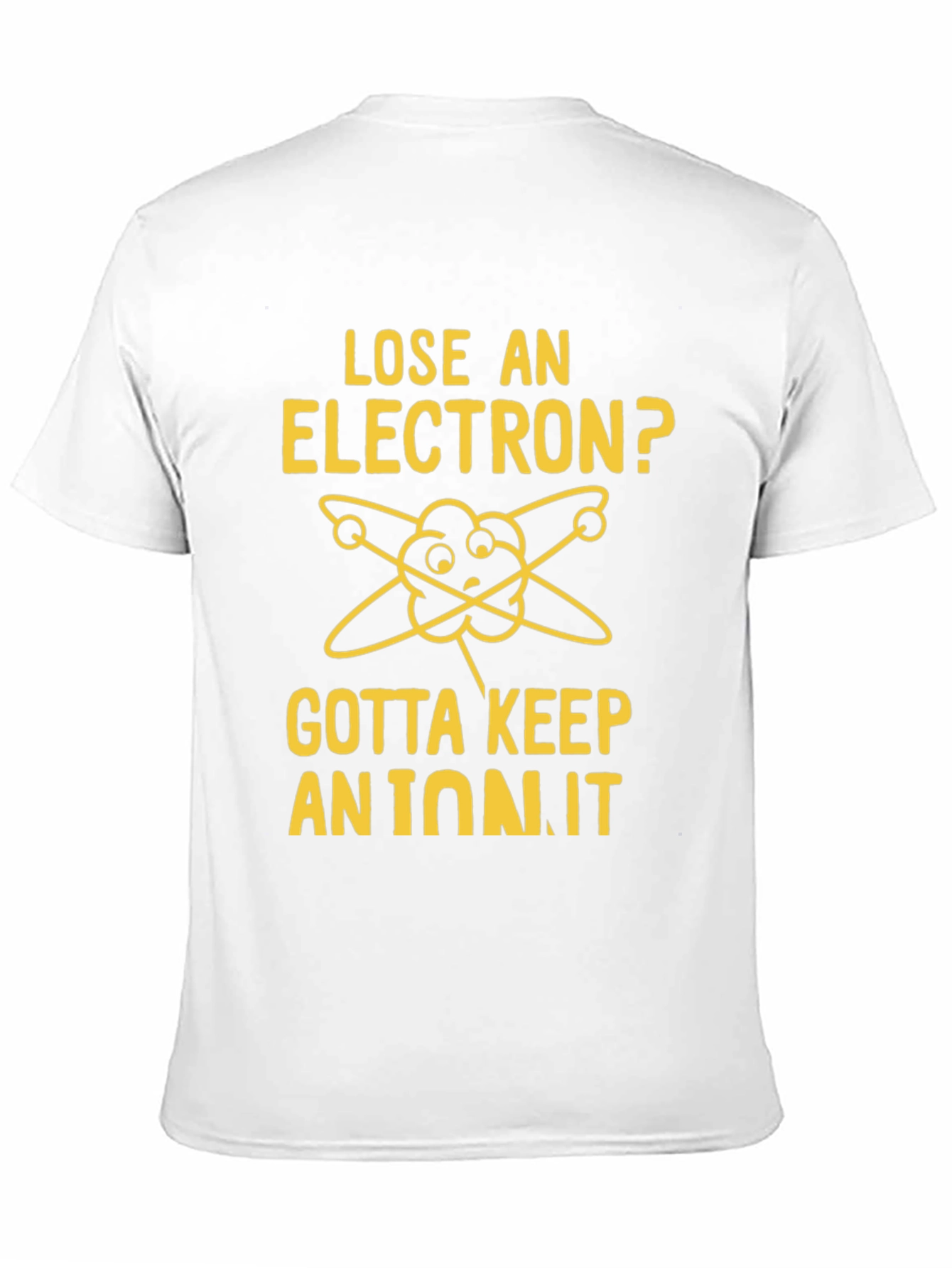 Lose an Electron? Gotta Keep an Ion It T-Shirt