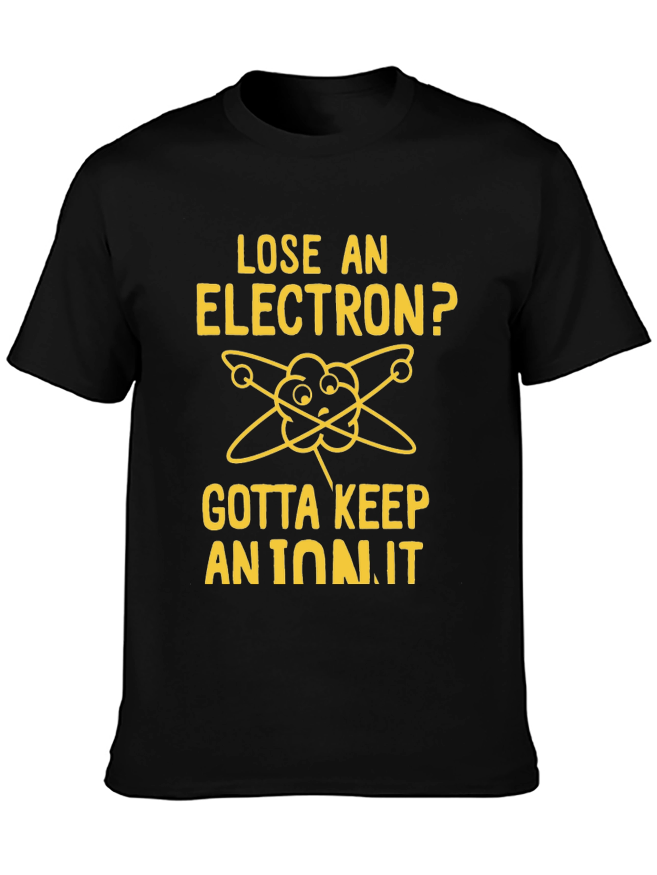 Lose an Electron? Gotta Keep an Ion It T-Shirt