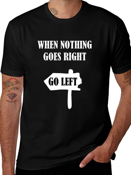 Funny Graphic Tee - When Nothing Goes Right Go Left