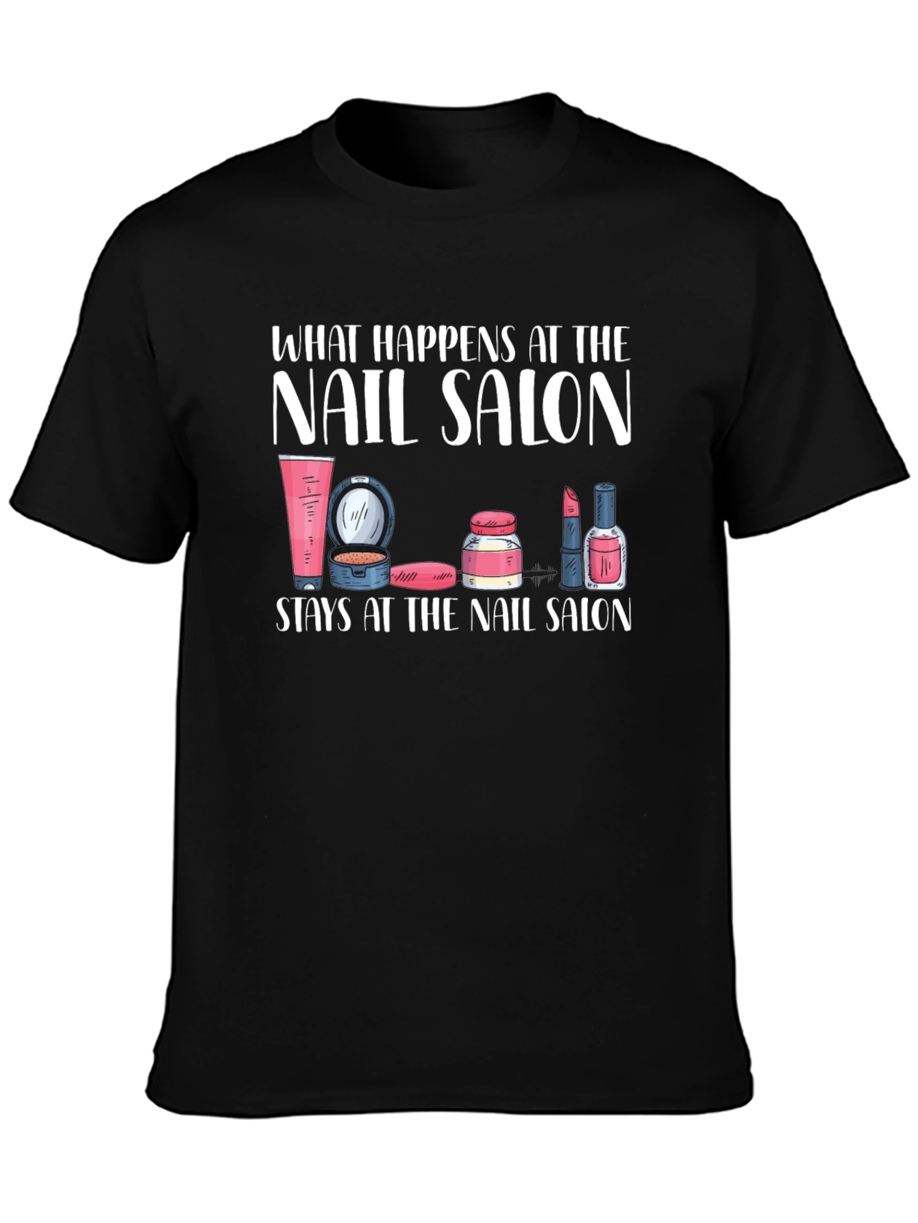 Nail Salon T-Shirt - What Happens Here Stays Here
