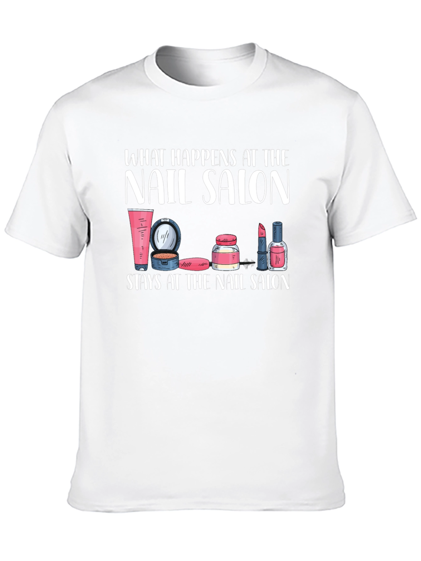 Nail Salon T-Shirt - What Happens Here Stays Here