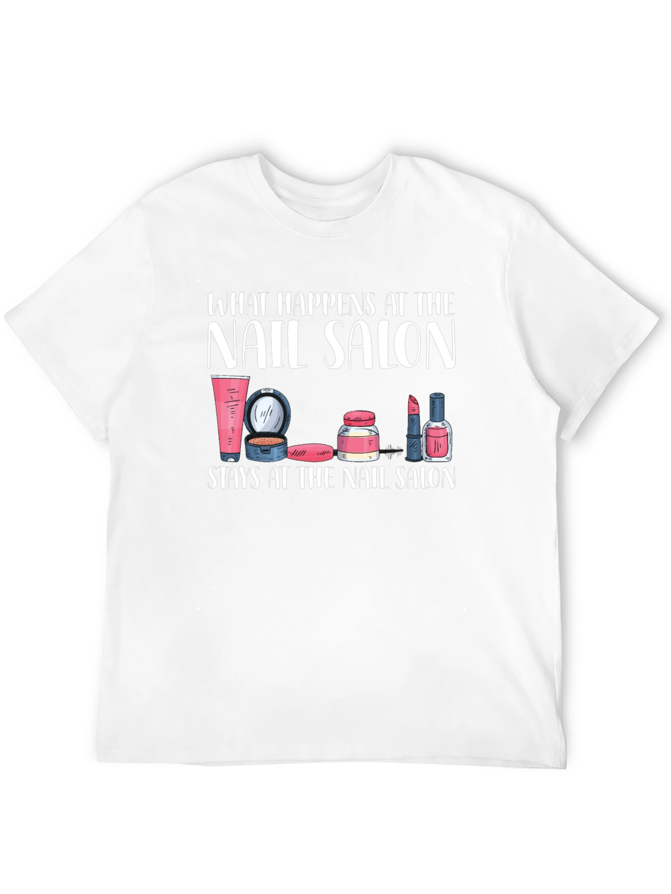 Nail Salon T-Shirt - What Happens Here Stays Here