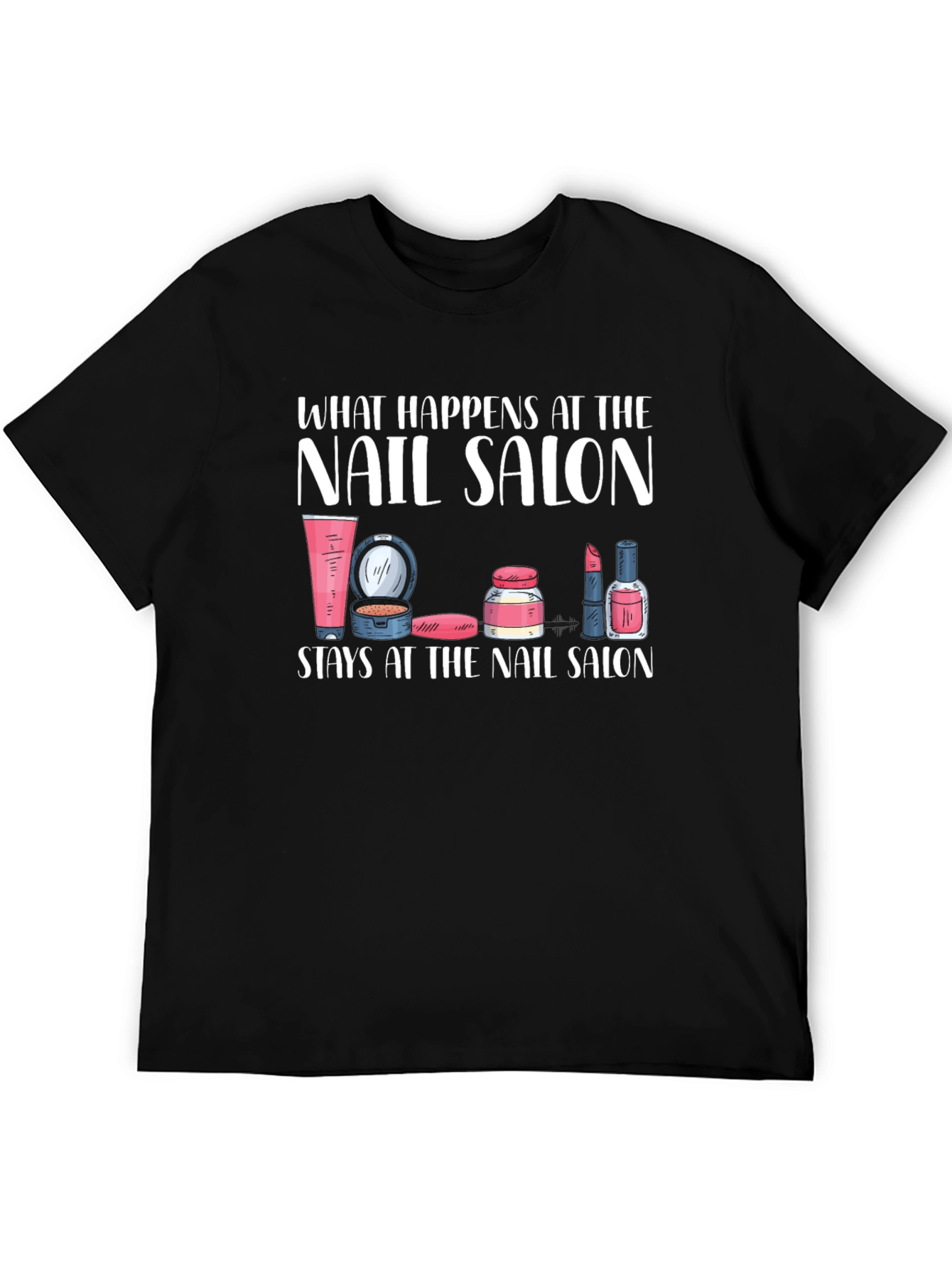 Nail Salon T-Shirt - What Happens Here Stays Here