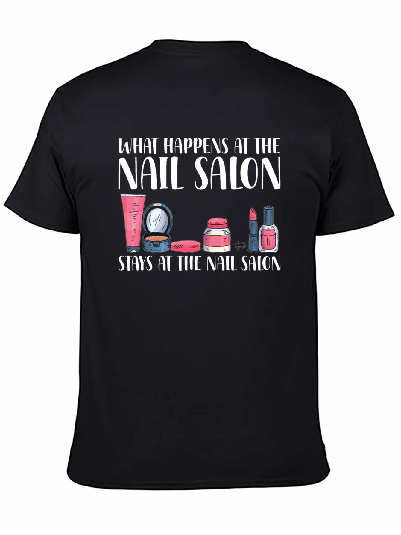 Nail Salon T-Shirt - What Happens Here Stays Here