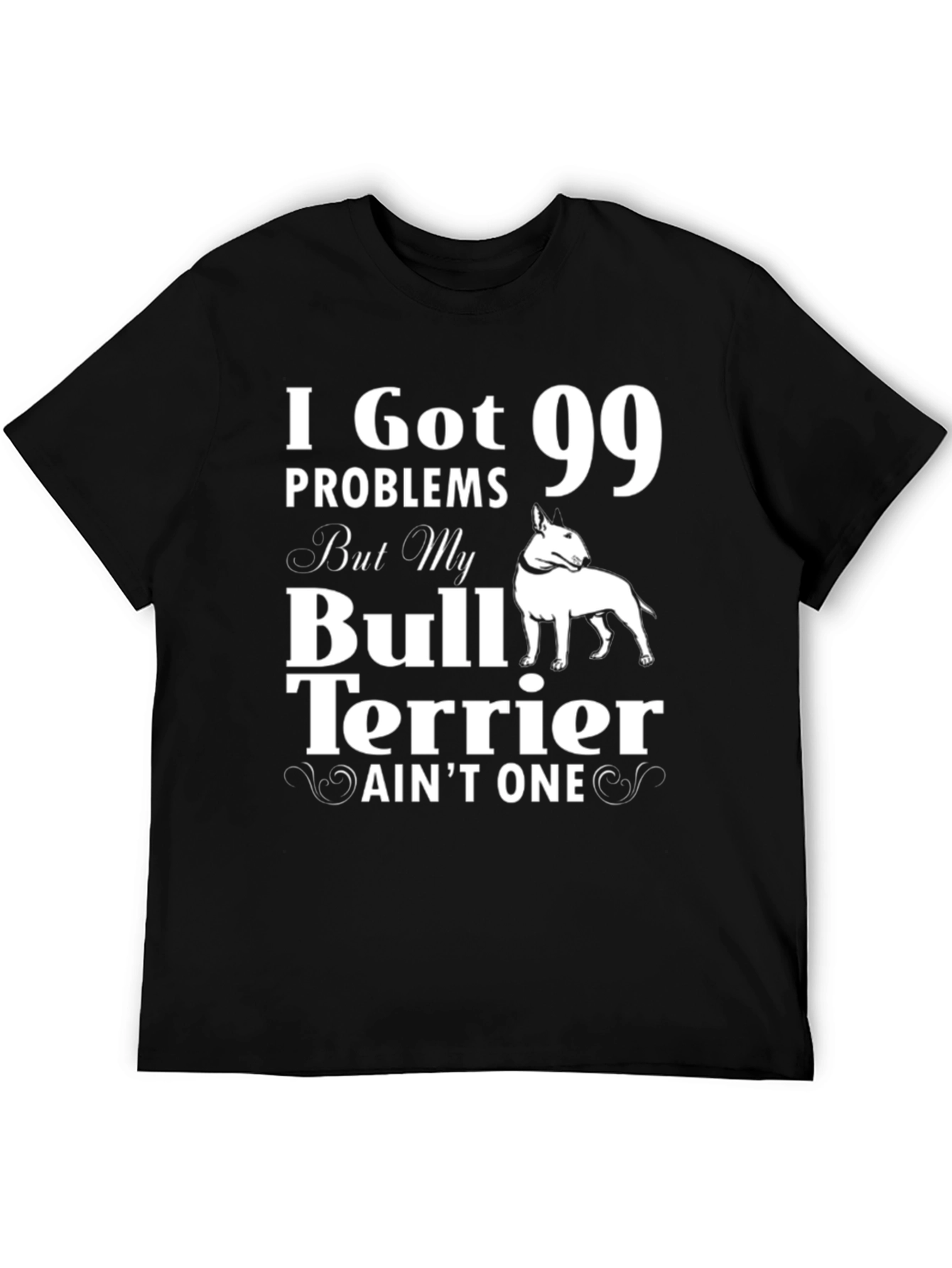 I Got 99 Problems Bull Terrier T-Shirt