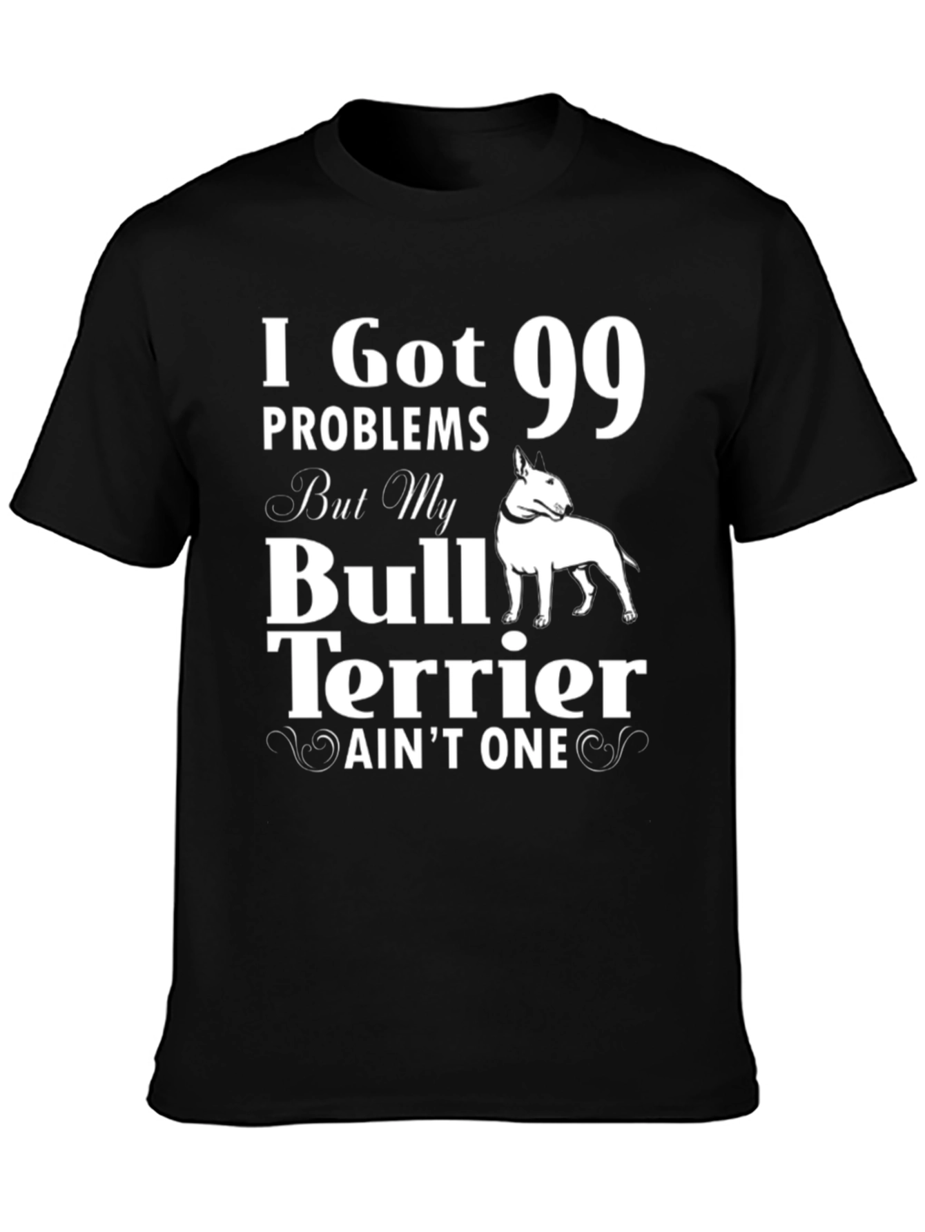 I Got 99 Problems Bull Terrier T-Shirt