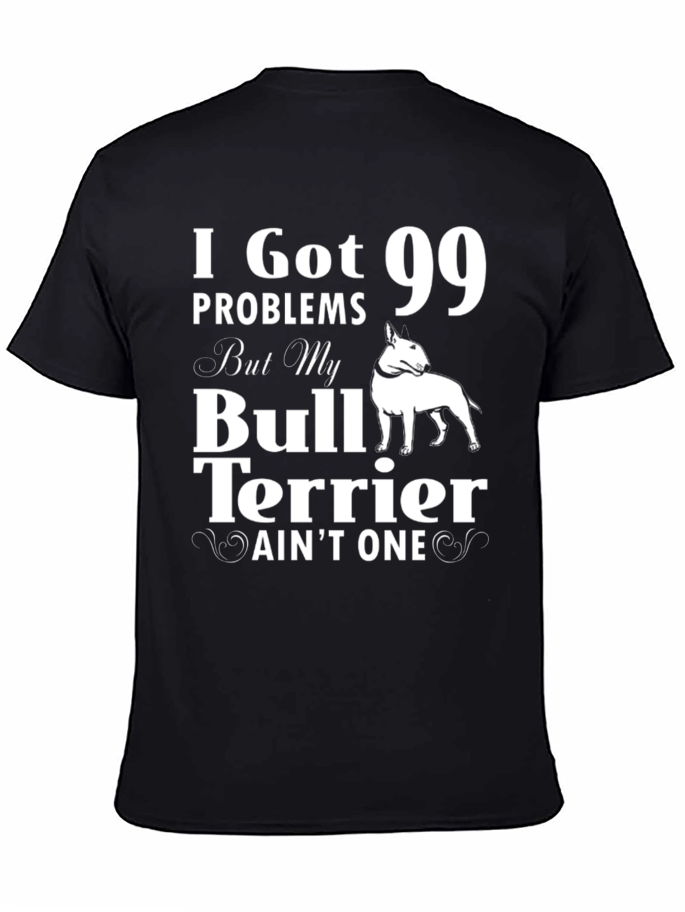 I Got 99 Problems Bull Terrier T-Shirt