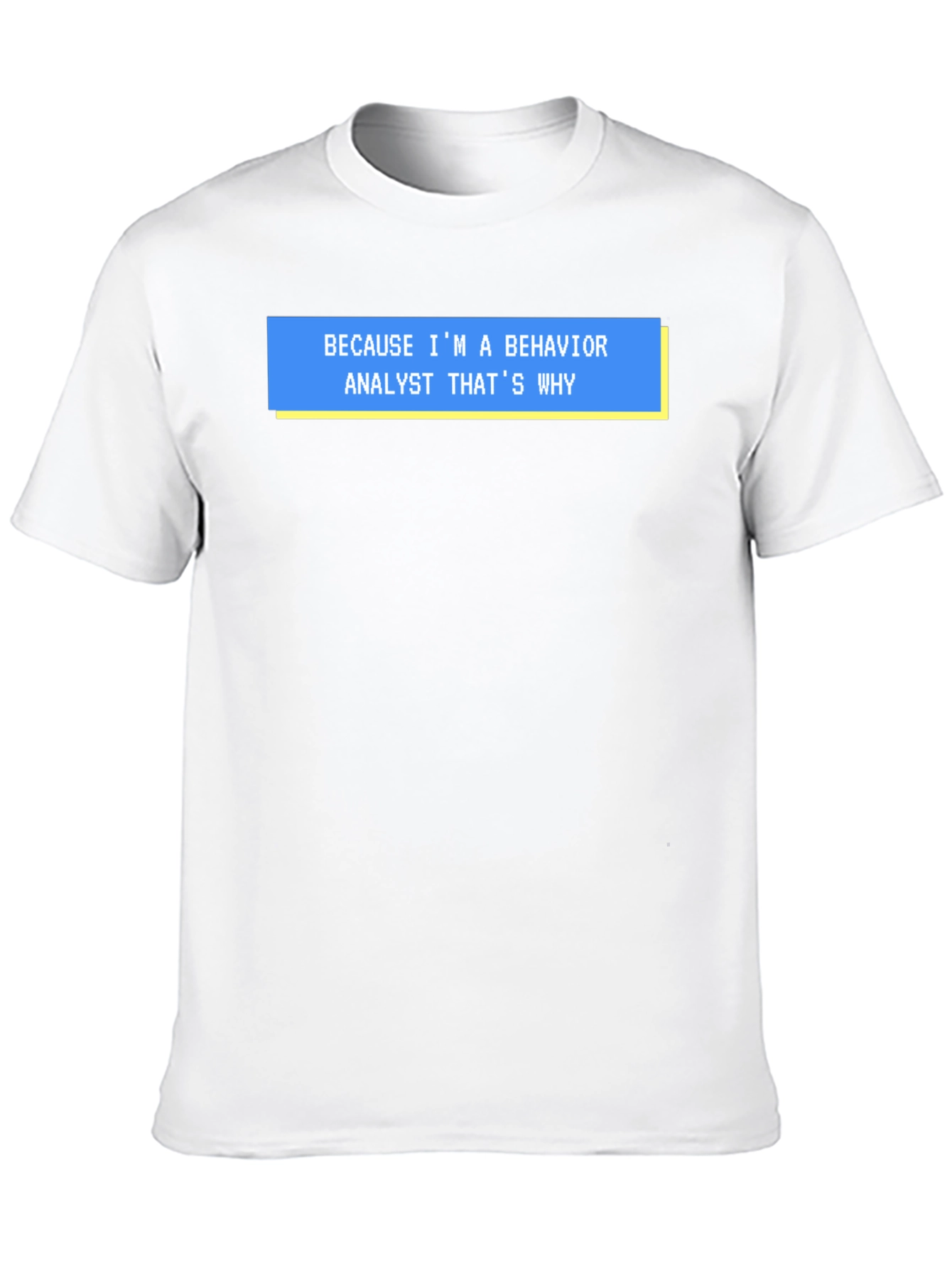 Behavior Analyst T-Shirt - Funny Why Quote Tee
