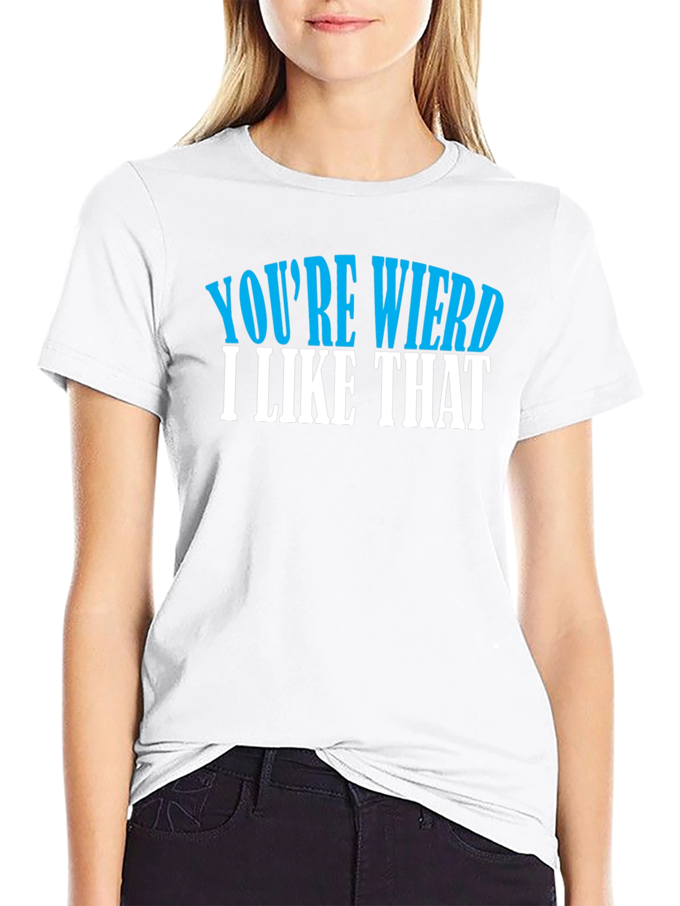 Youre Weird I Like That T-Shirt