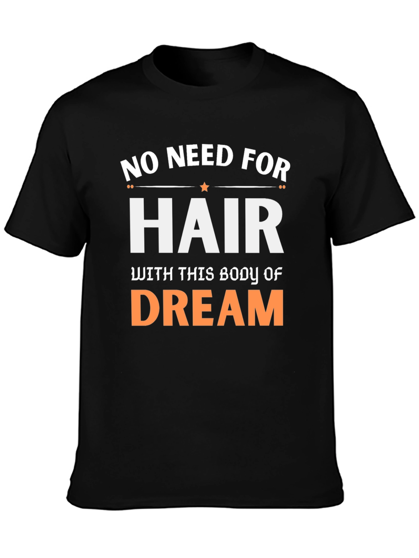 No Need For Hair Body Of Dream T-Shirt