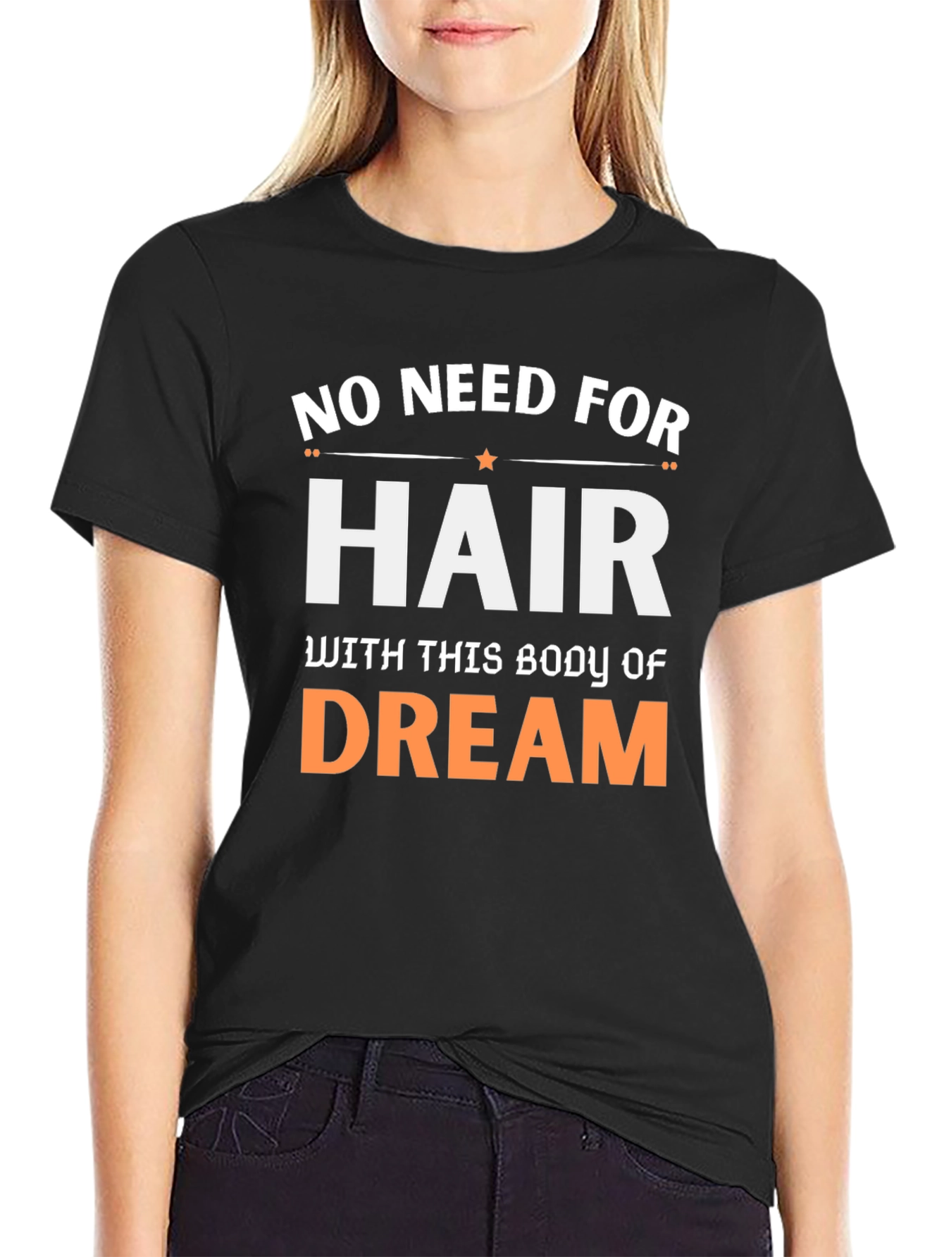 No Need For Hair Body Of Dream T-Shirt