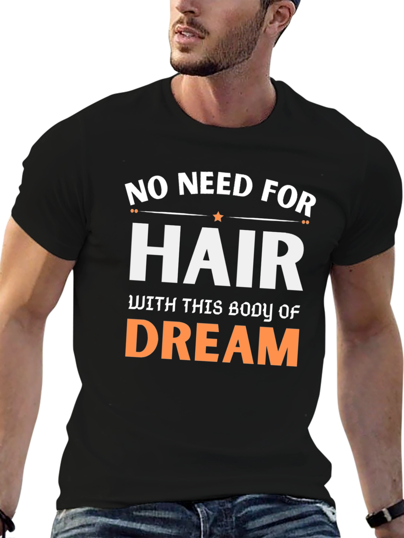 No Need For Hair Body Of Dream T-Shirt