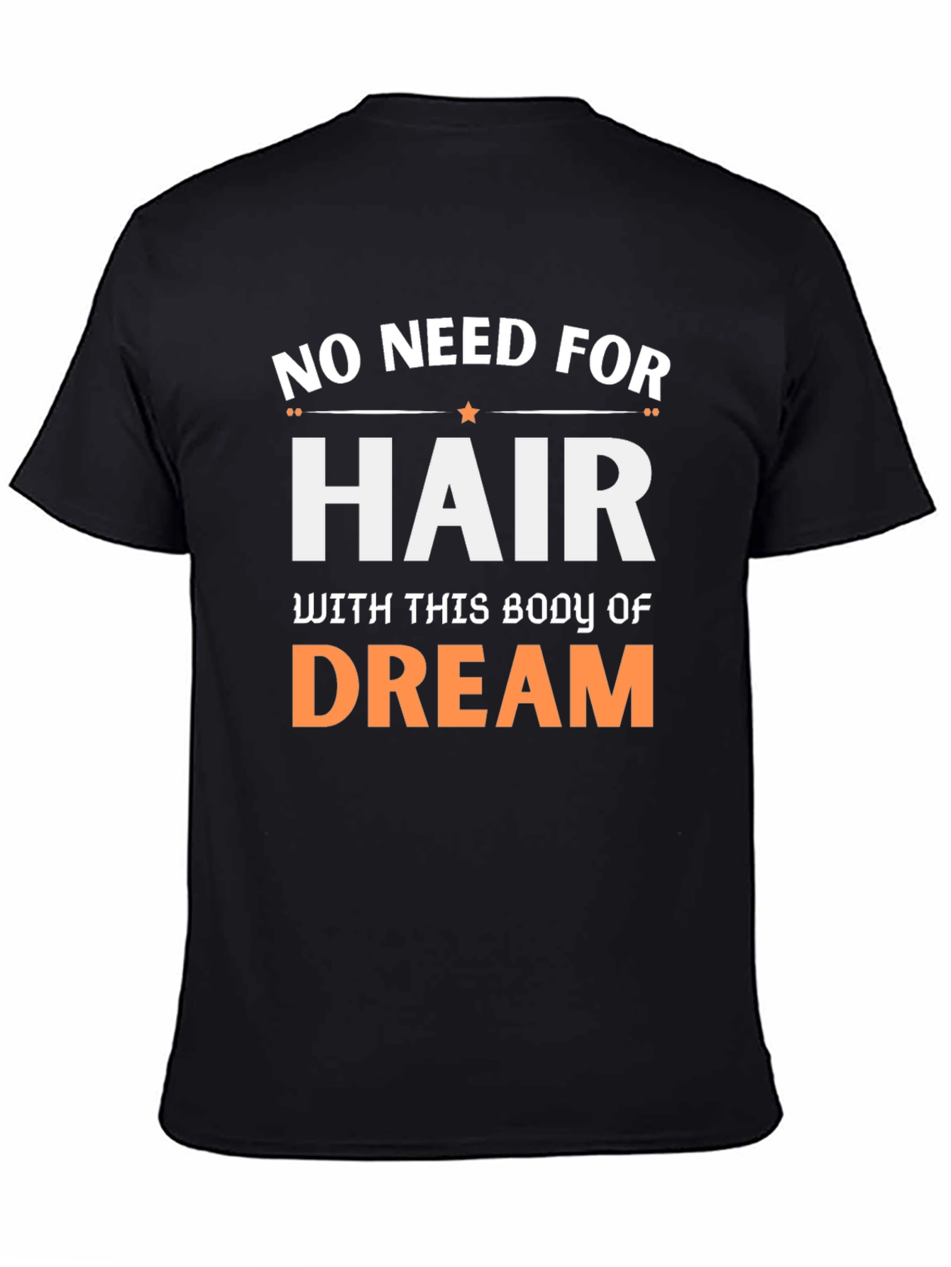 No Need For Hair Body Of Dream T-Shirt
