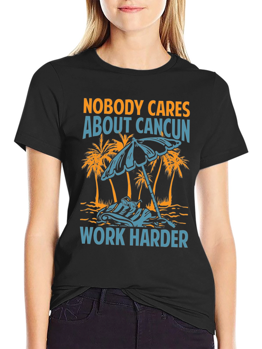 Nobody Cares About Cancun T-Shirt - Work Harder Tee