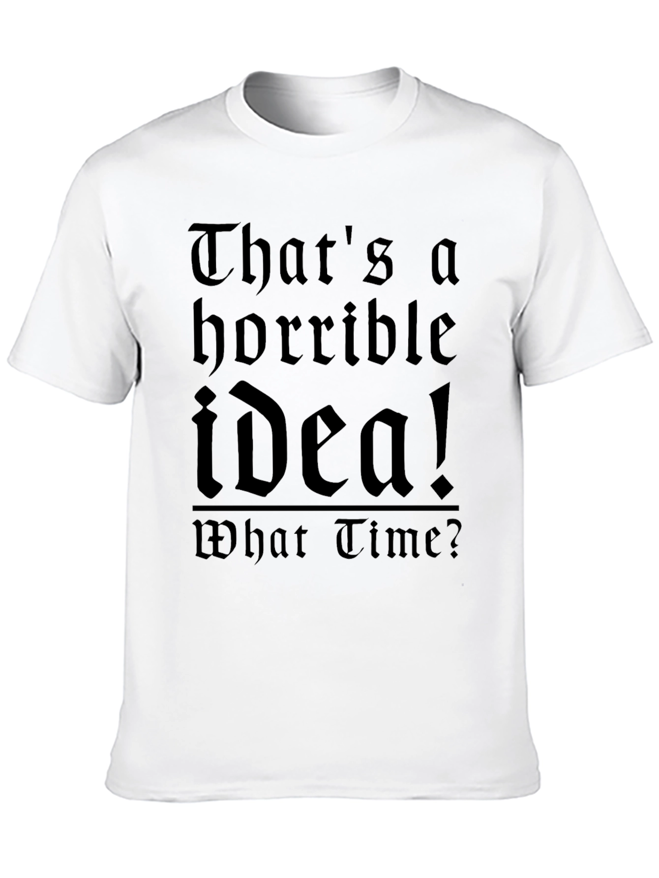 Horrible Idea T-Shirt - Funny Sarcastic Tee