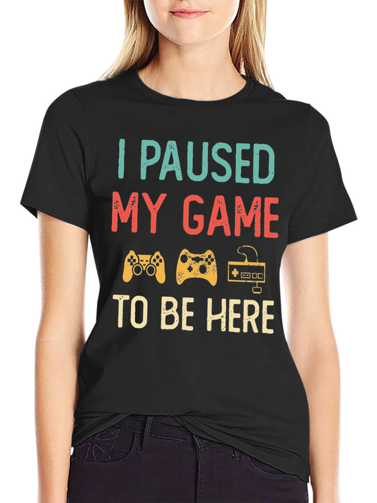 I Paused My Game To Be Here T-Shirt