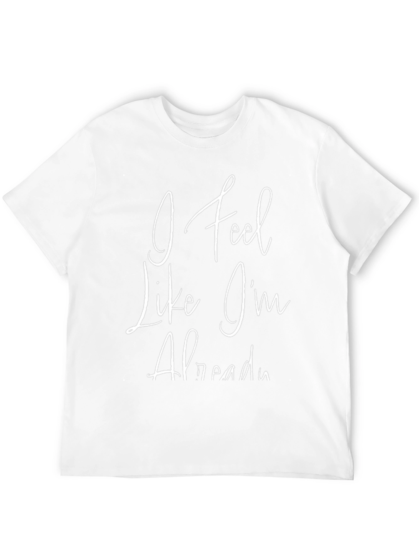 I Feel Like Im Already T-Shirt