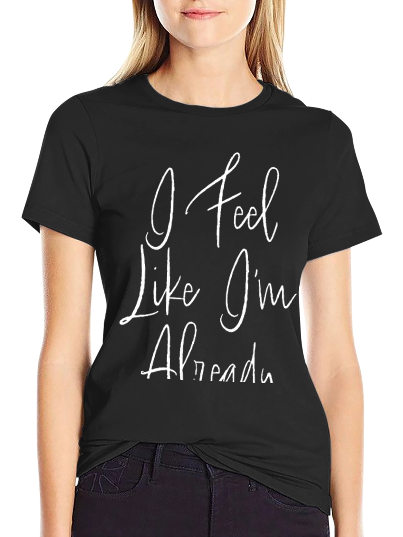 I Feel Like Im Already T-Shirt