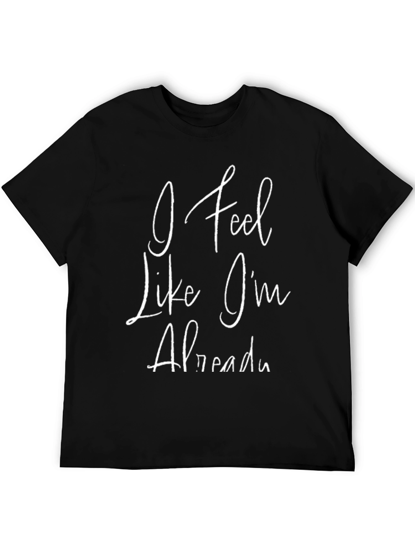 I Feel Like Im Already T-Shirt